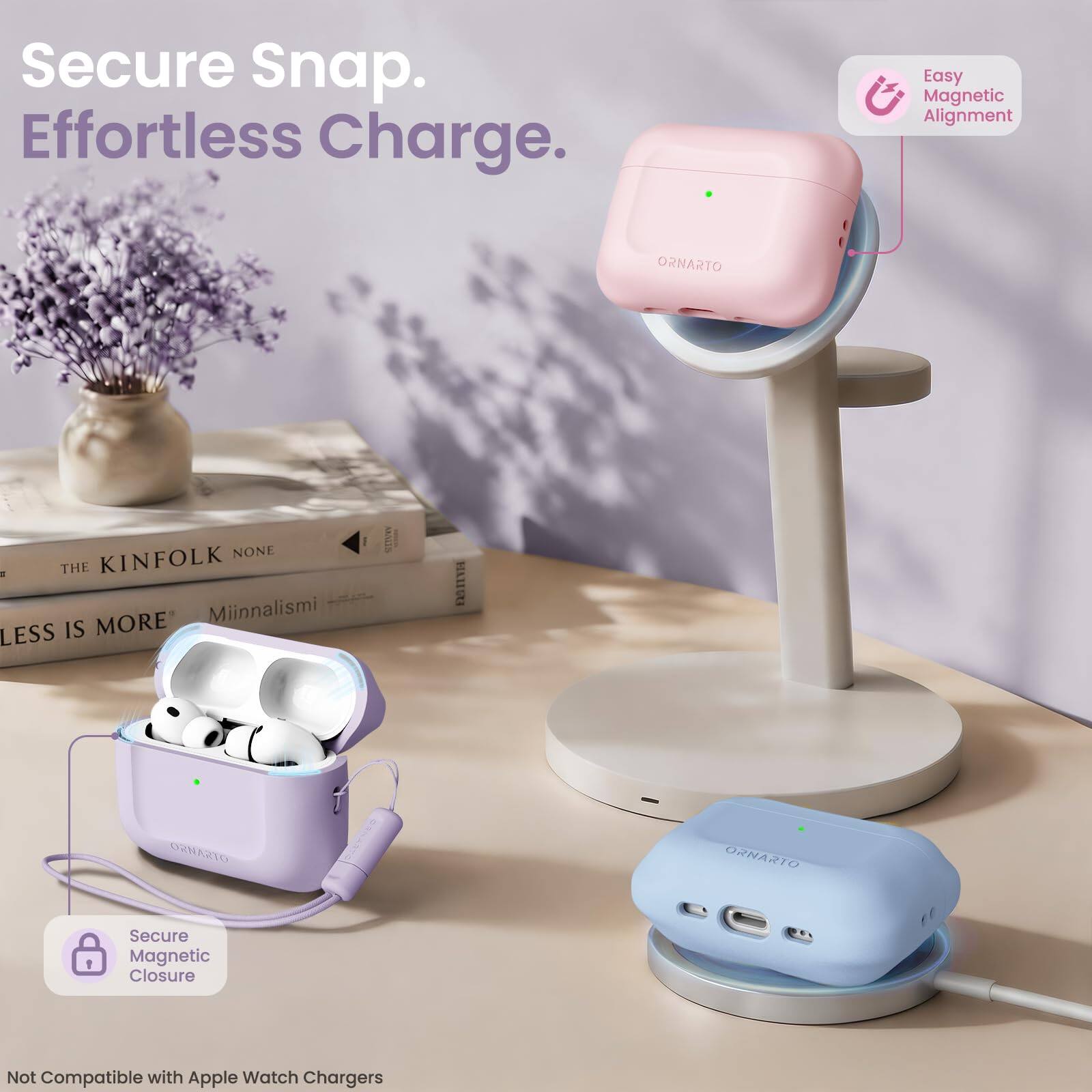 Secure Snap. Effortless Charge. Easy Magnetic Alignment

ORNARTO

THE KINFOLK NONE

Miinnalismi LESS IS MORE

Secure Magnetic Closure

Not Compatible with Apple Watch Chargers