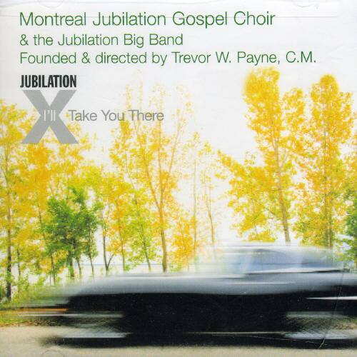 Montreal Jubilation Gospel Choir & the Jubilation Big Band  
Founded & directed by Trevor W. Payne, C.M.  

JUBILATION  
I'll Take You There
