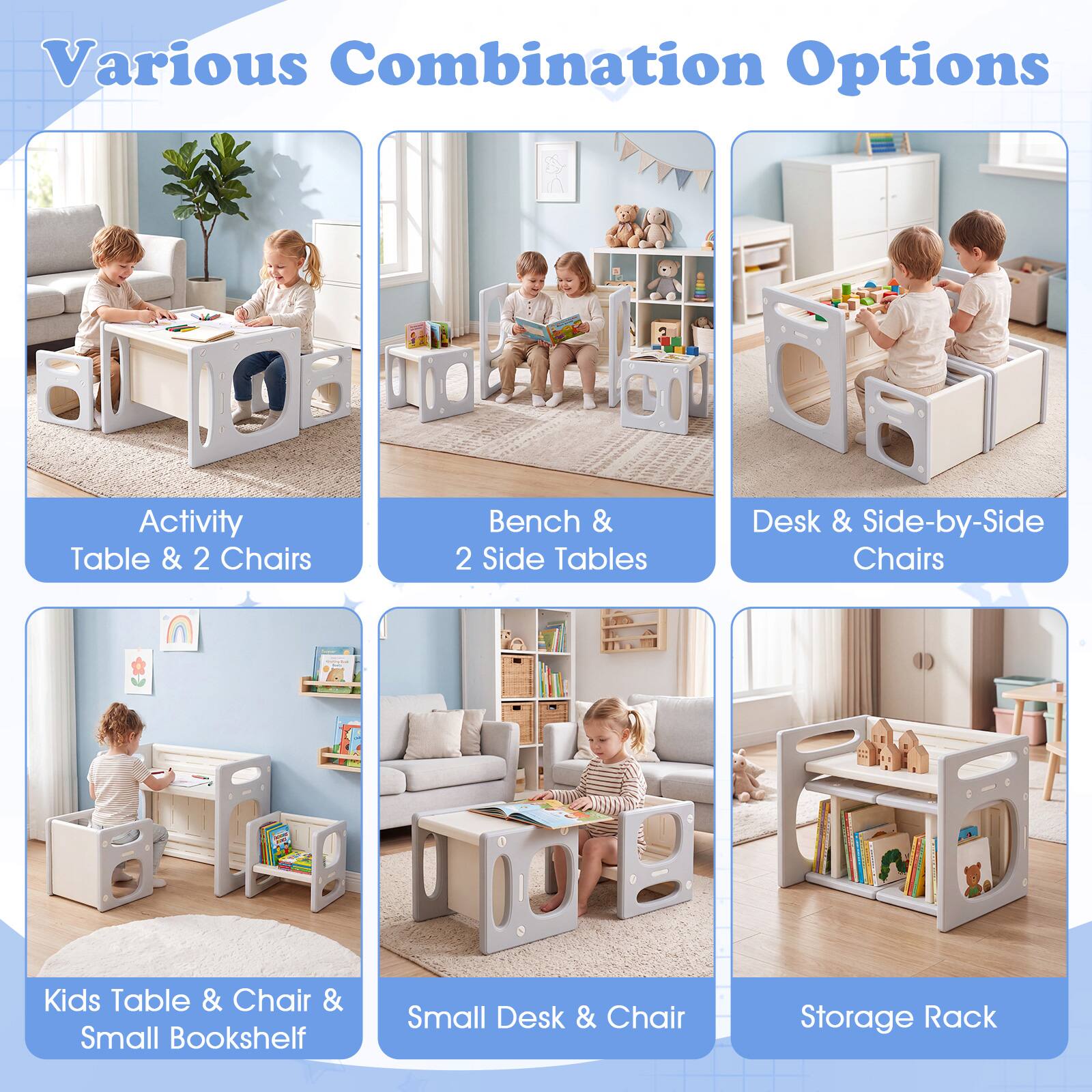 Various Combination Options

- Activity Table & 2 Chairs
- Bench & 2 Side Tables
- Desk & Side-by-Side Chairs
- Kids Table & Chair & Small Bookshelf
- Small Desk & Chair
- Storage Rack