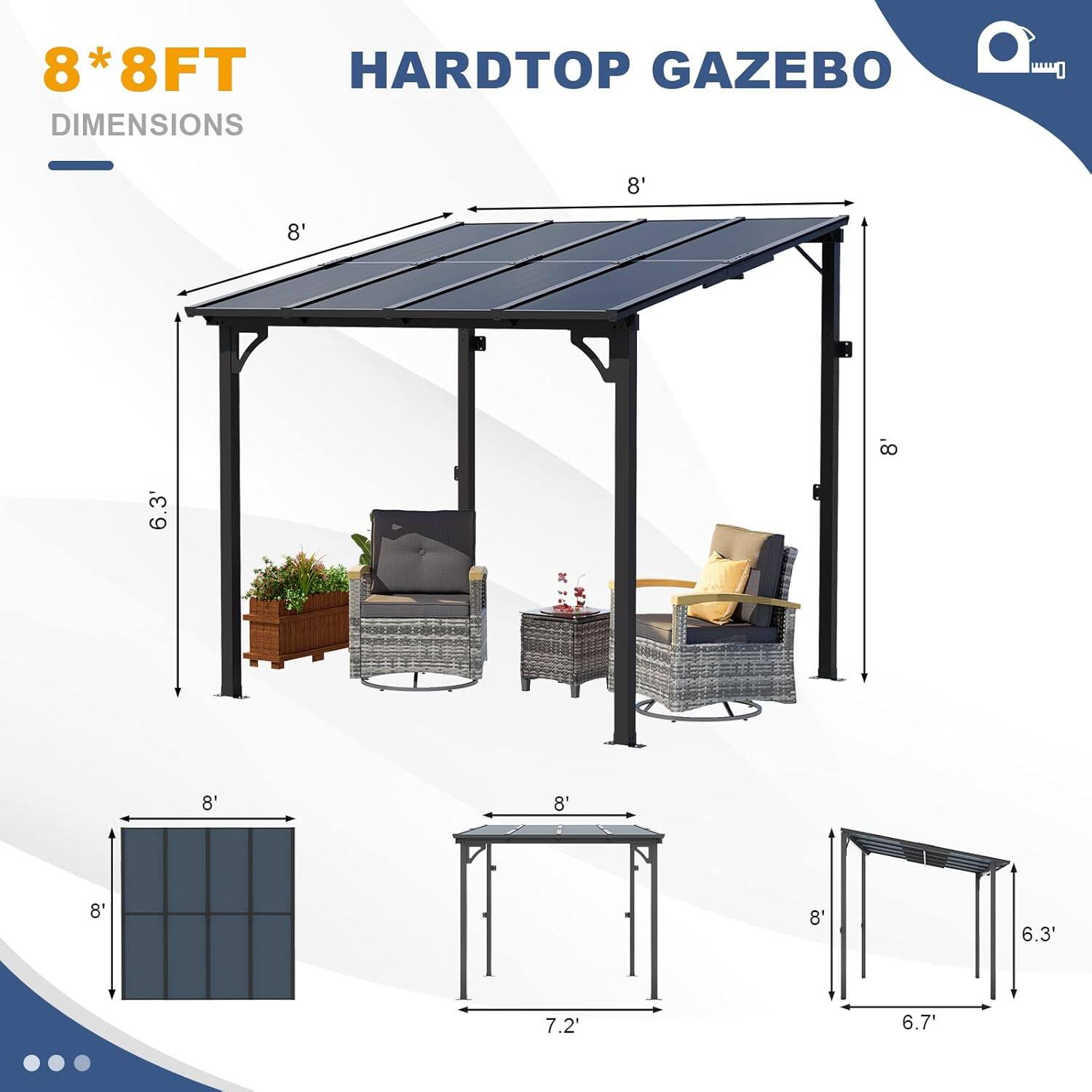 8*8FT HARDTOP GAZEBO DIMENSIONS

- 8' x 8'
- 6.3' (height)
- 7.2' (width of the table)
- 6.7' (height of the frame)