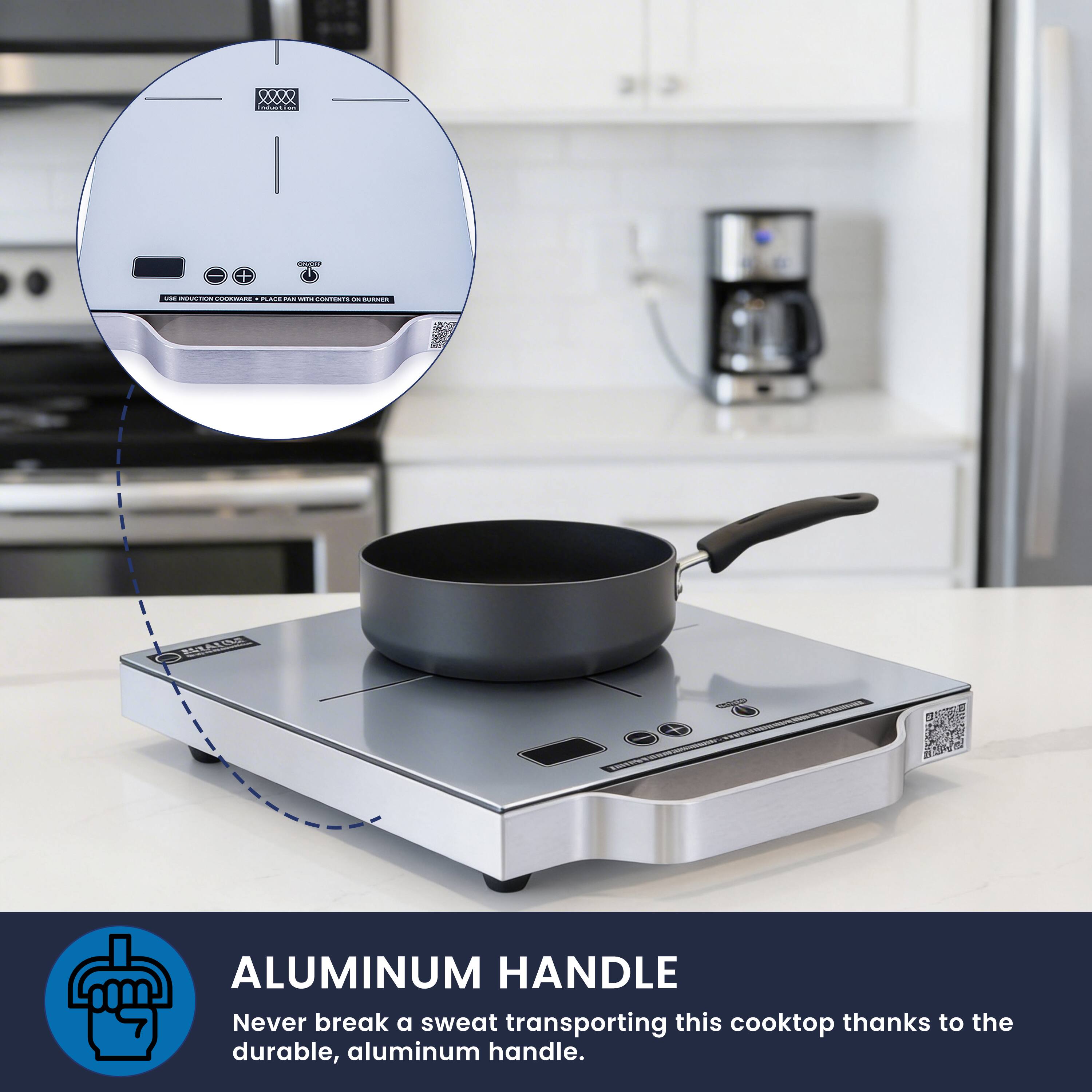8000  
I - a ! A. - I Cinis - i EIAUE - ALUMINUM HANDLE  
Never break a sweat transporting this cooktop thanks to the durable, aluminum handle.