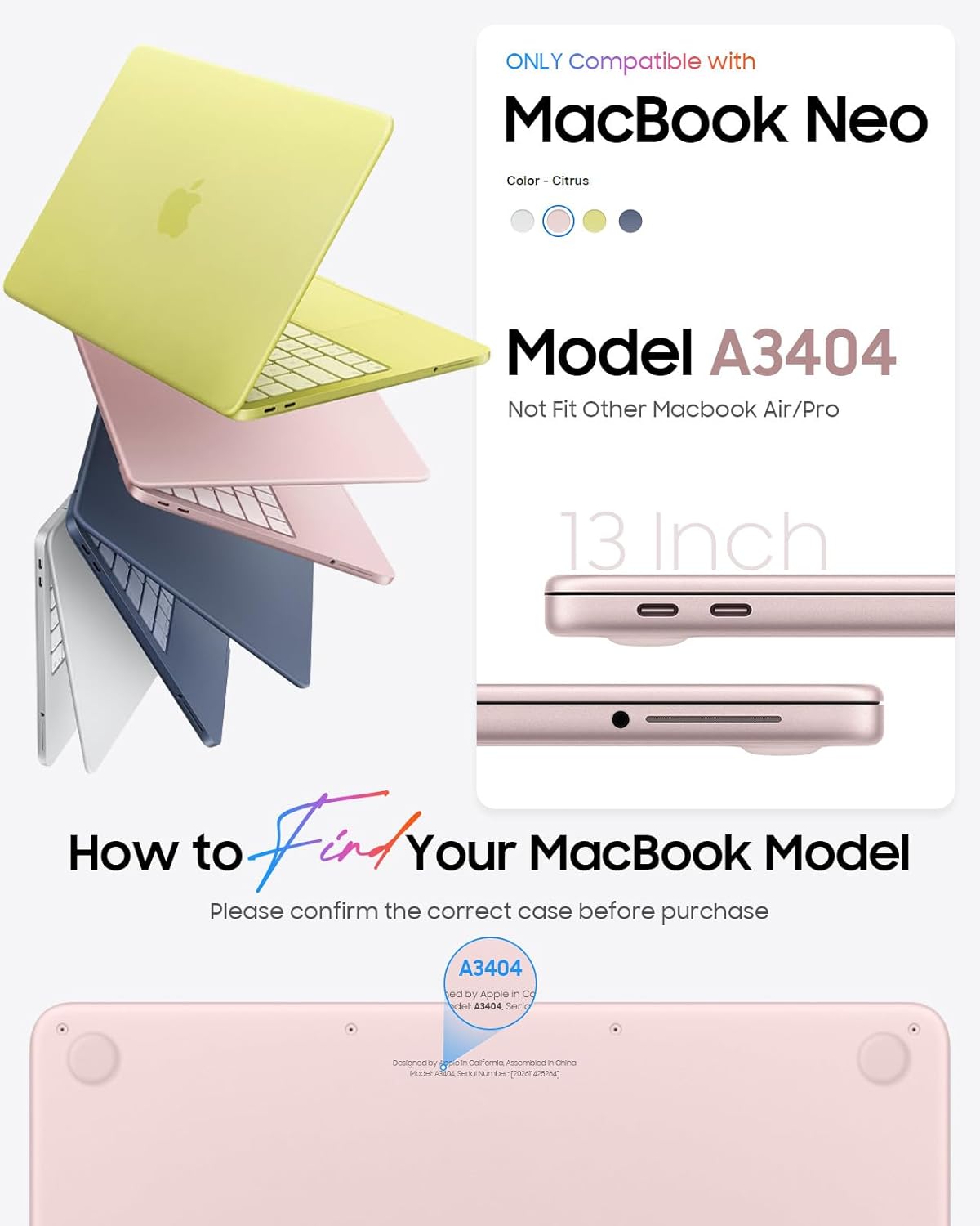 ONLY Compatible with MacBook Neo Color Citrus Model A3404 Not Fit Other Macbook Air/Pro 13 Inch How to Find Your MacBook Model Please confirm the correct case before purchase A3404 be by Apple in a del 43404 Seric designed N -pe 1 Cafomen ITRN - onnn HOON AN Seme Number