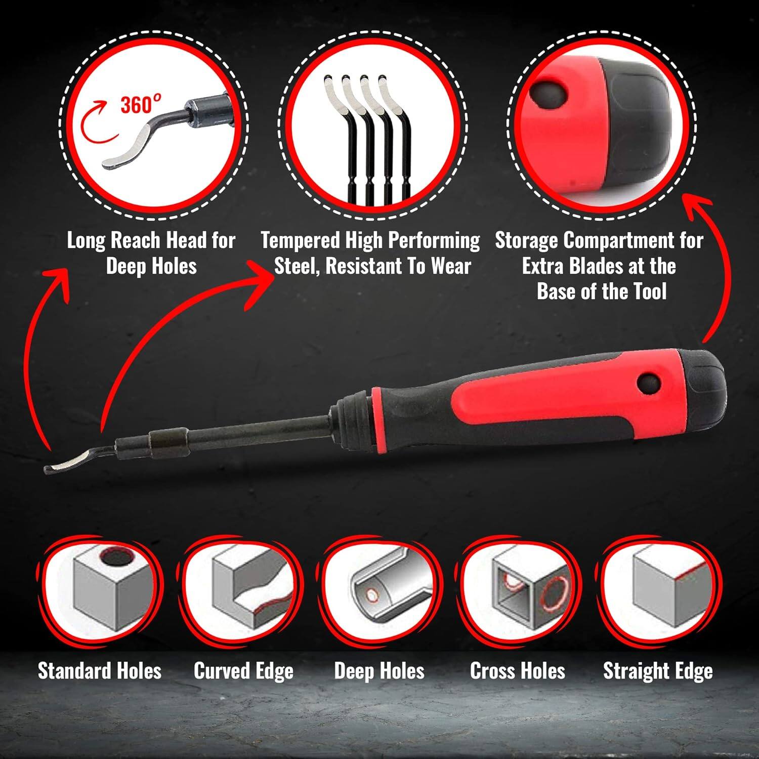 - 360° Long Reach Head for Deep Holes
- Tempered High Performing Steel, Resistant to Wear
- Storage Compartment for Extra Blades at the Base of the Tool
- Standard Holes
- Curved Edge
- Deep Holes
- Cross Holes
- Straight Edge