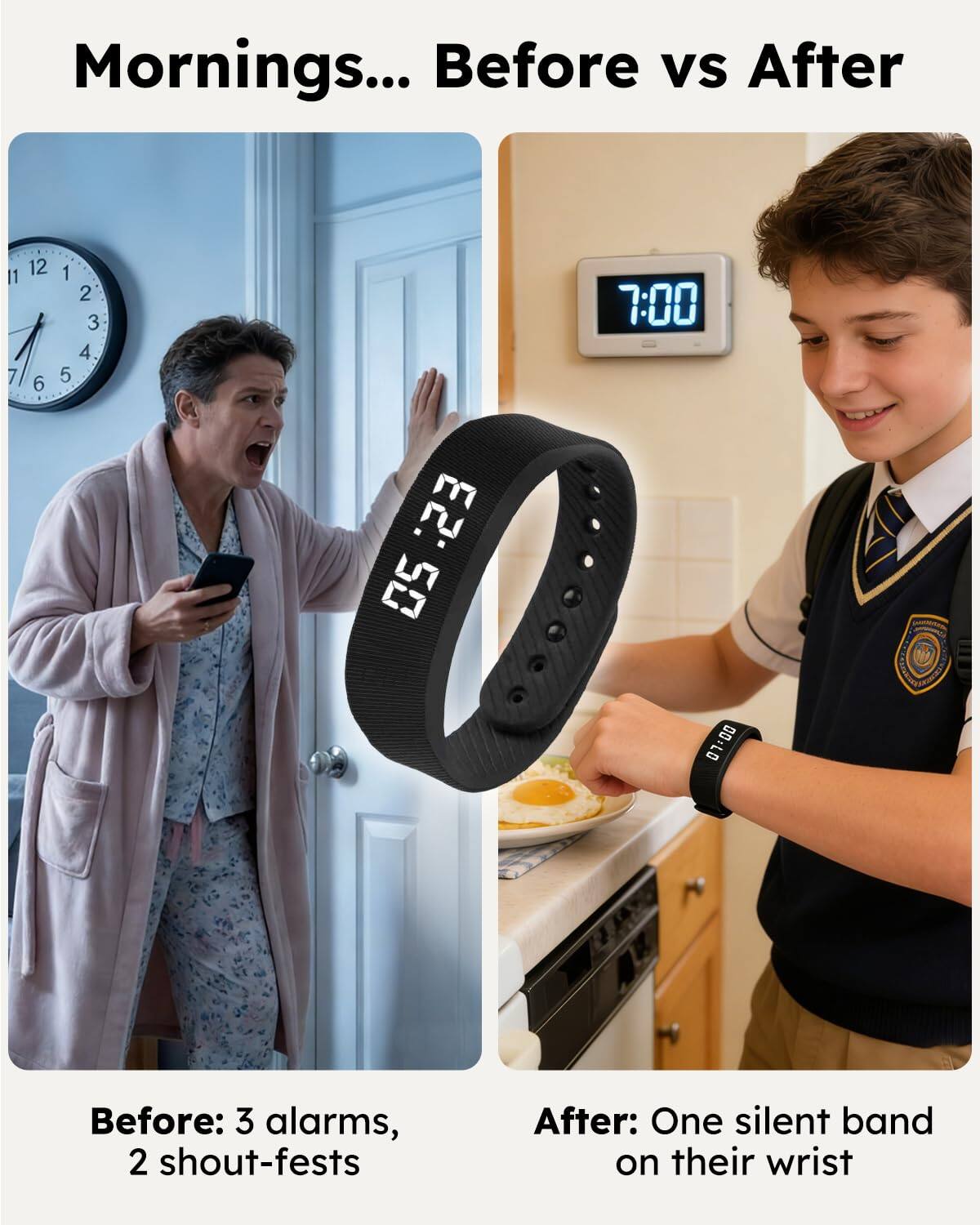 Mornings... Before vs After

Before: 3 alarms, 2 shout-fests

After: One silent band on their wrist