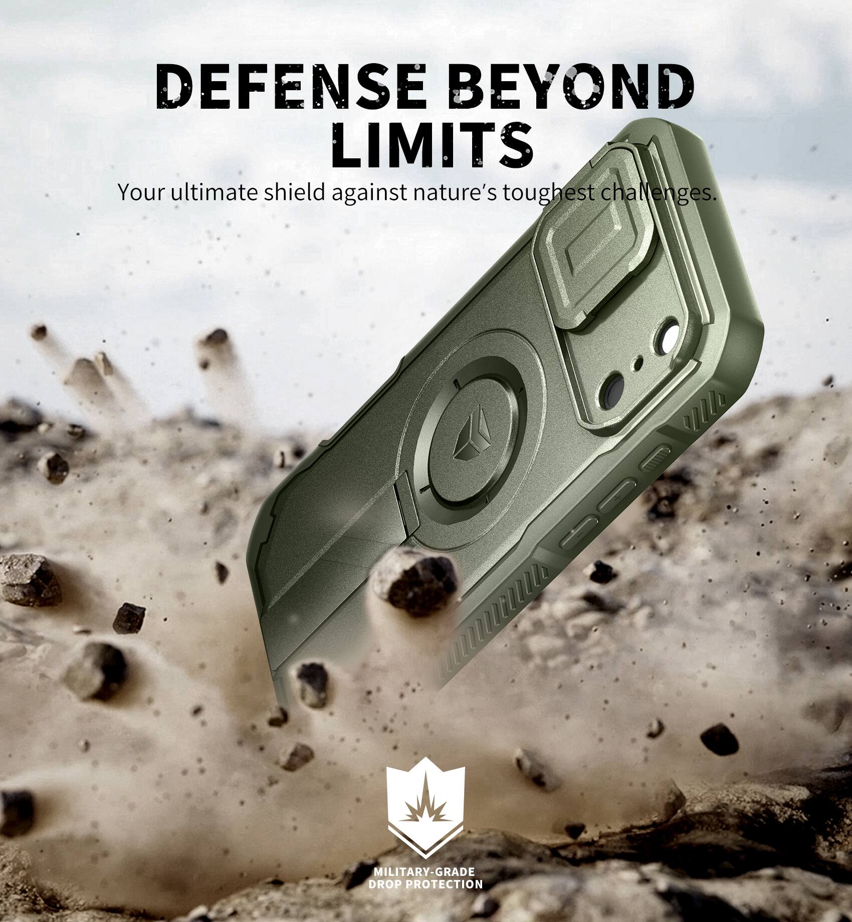 DEFENSE BEYOND LIMITS  
Your ultimate shield against nature's toughest challenges.  

MILITARY-GRADE DROP PROTECTION