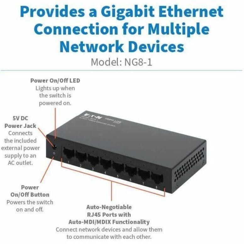 Provides a Gigabit Ethernet Connection for Multiple Network Devices  
Model: NG8-1  

- Power On/Off LED: Lights up when the switch is powered on.  
- 5V DC Power Jack: Connects the included external power supply to an AC outlet.  
- Power On/Off Button: Powers the switch on and off.  
- Auto-Negotiable RJ45 Ports with Auto-MDI/MDIX Functionality: Connect network devices and allow them to communicate with each other.