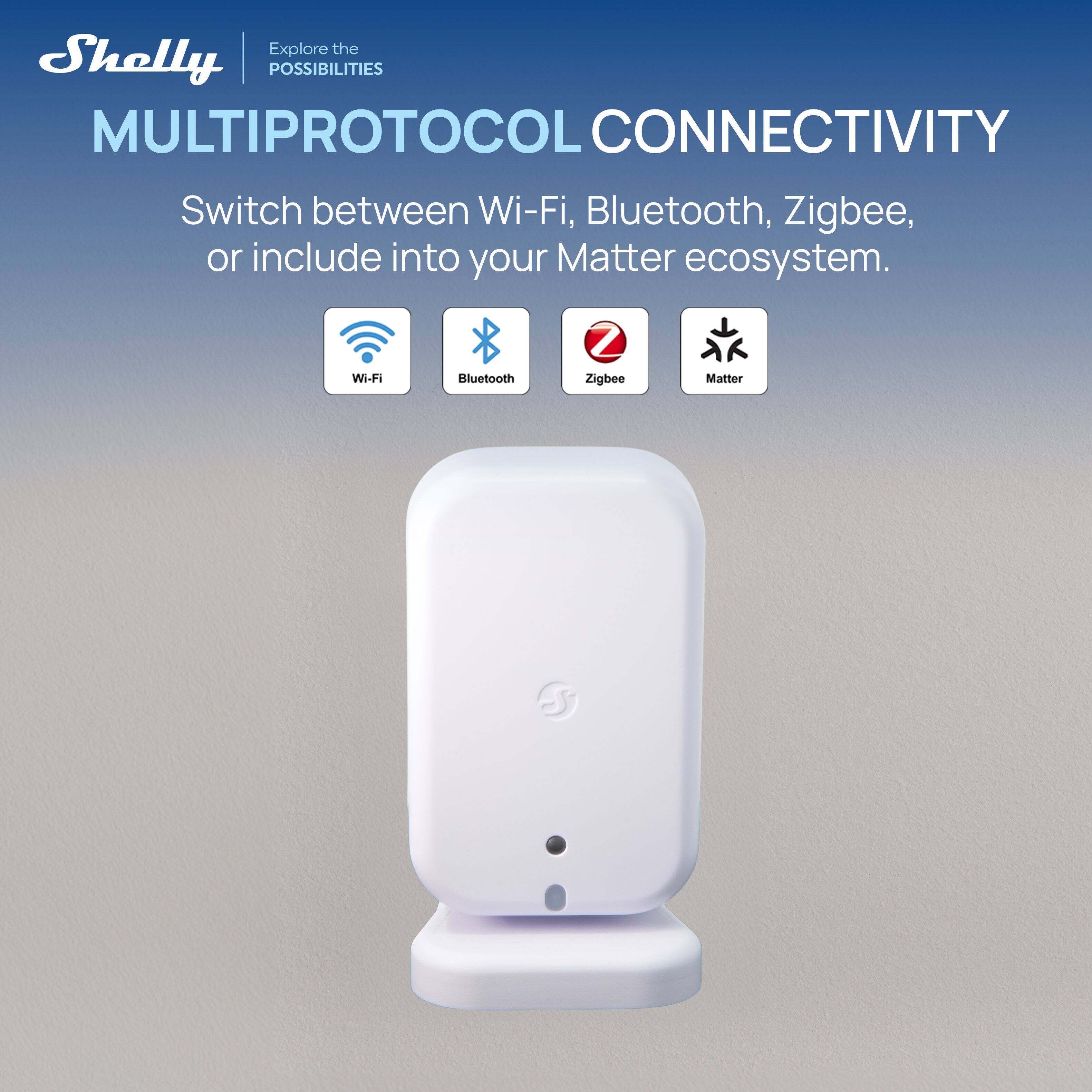 Explore the Shelly POSSIBILITIES MULTIPROTOCOL CONNECTIVITY Switch between Wi-Fi, Bluetooth, Zigbee, or include into your Matter ecosystem.

Wi-Fi
Bluetooth
Zigbee
Matter