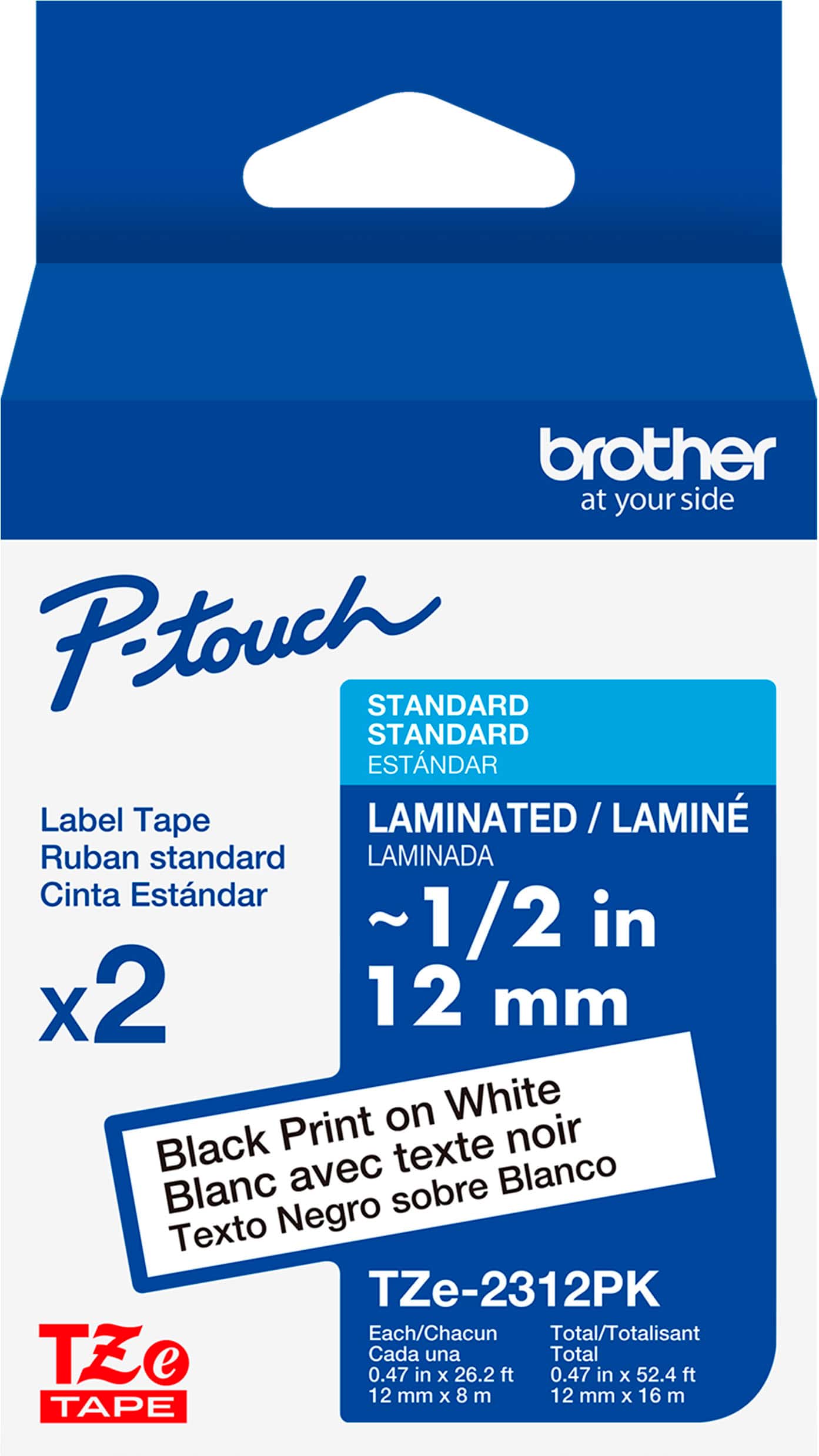 brother at your side Pstouch STANDARD STANDARD Label Tape LAMINATED / LAMIN Ruban standard LAMINADA Cinta Estndar ~1/2 in x2 12 mm on White Black Print texte noir Blanc avec sobre Blanco Texto Negro TZe-2312PK Each/Chacun Total/Totalisant TZ Cada una Total e 0.47 in x 26.2 ft 0.47 in x 52.4 ft 12 mm x 8 m 12 mm x 16 m TAPE