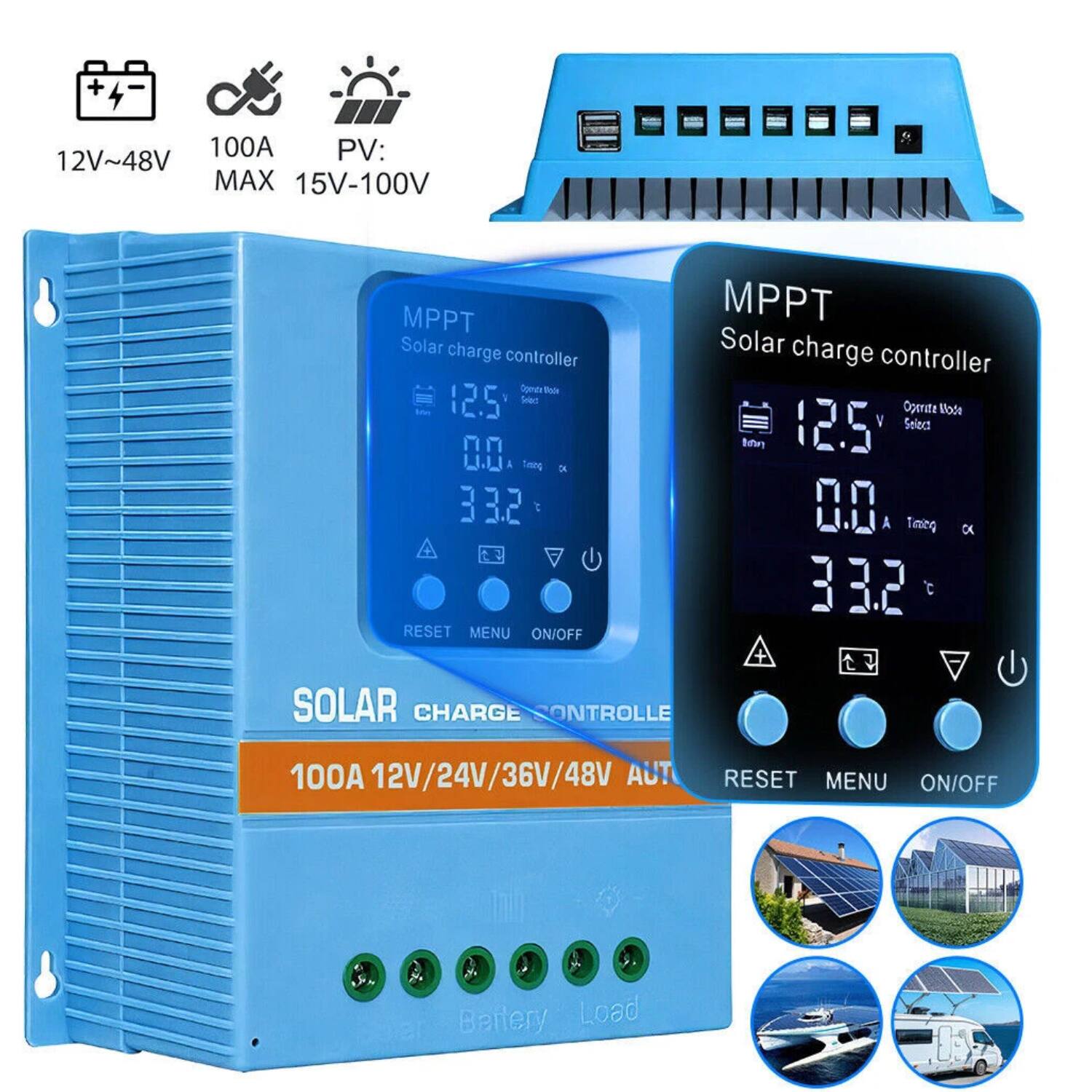12V~48V  
100A MAX  
PV: 15V-100V  

MPPT Solar charge controller  
12.5V  
0.0A  
33.2°C  

SOLAR CHARGE CONTROLLER  
100A 12V/24V/36V/48V AUTO  

RESET MENU ON/OFF  

Battery Load  

Operate Mode  
Select  

Temperature  
OK  

MPPT Solar charge controller  
12.5V  
0.0A  
33.2°C  

RESET MENU ON/OFF