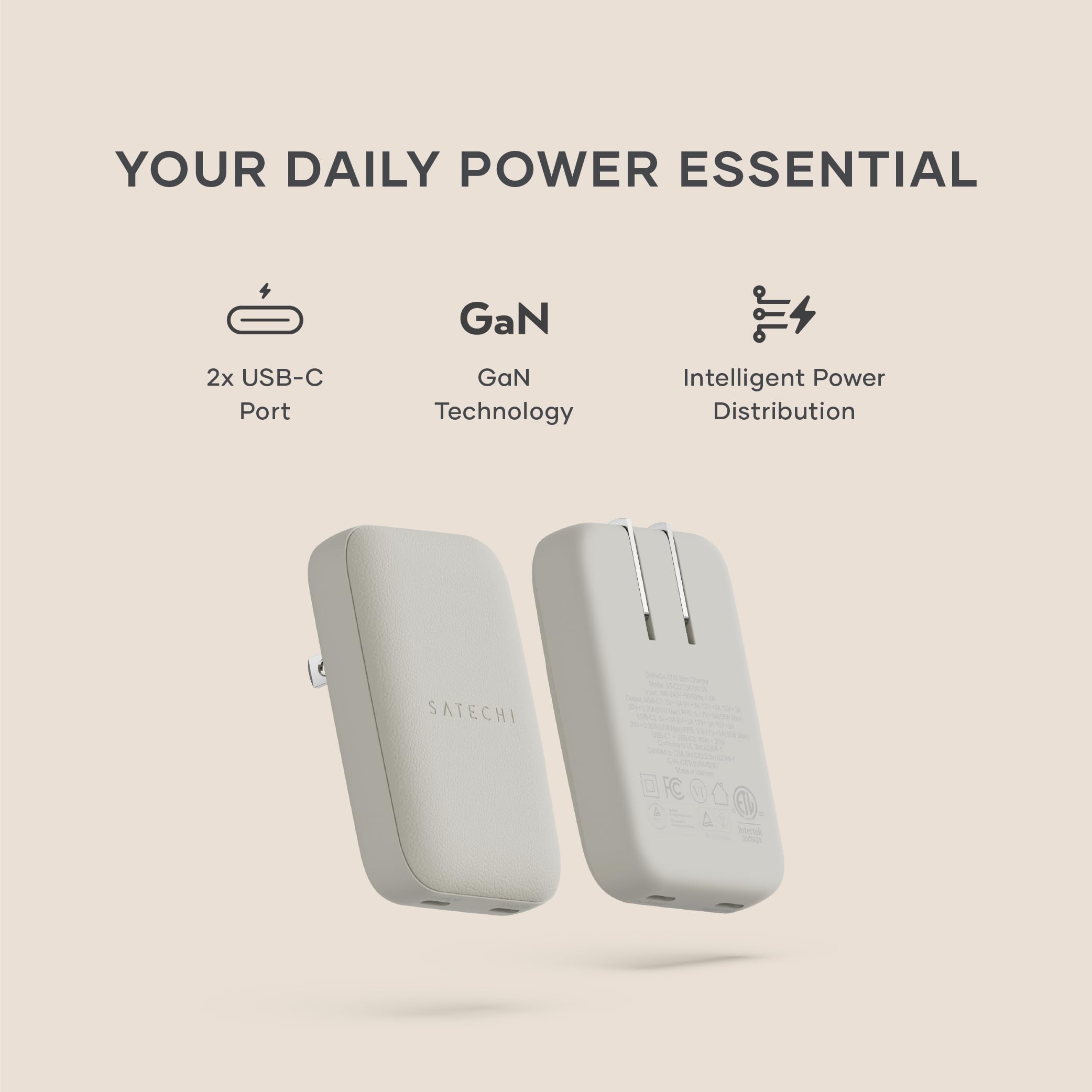 YOUR DAILY POWER ESSENTIAL  
GaN  
2x USB-C Port  
GaN Technology  
Intelligent Power Distribution  
SATECHI