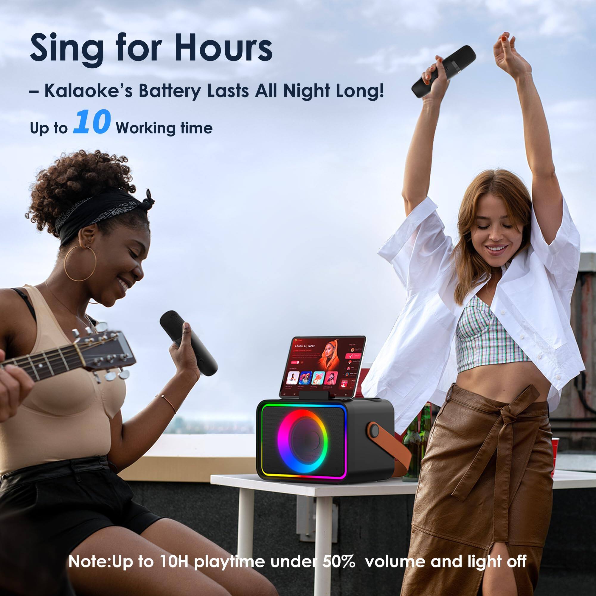 Sing for Hours  
- Kalaaoke's Battery Lasts All Night Long!  
Up to 10 Working time  

Note: Up to 10H playtime under 50% volume and light off