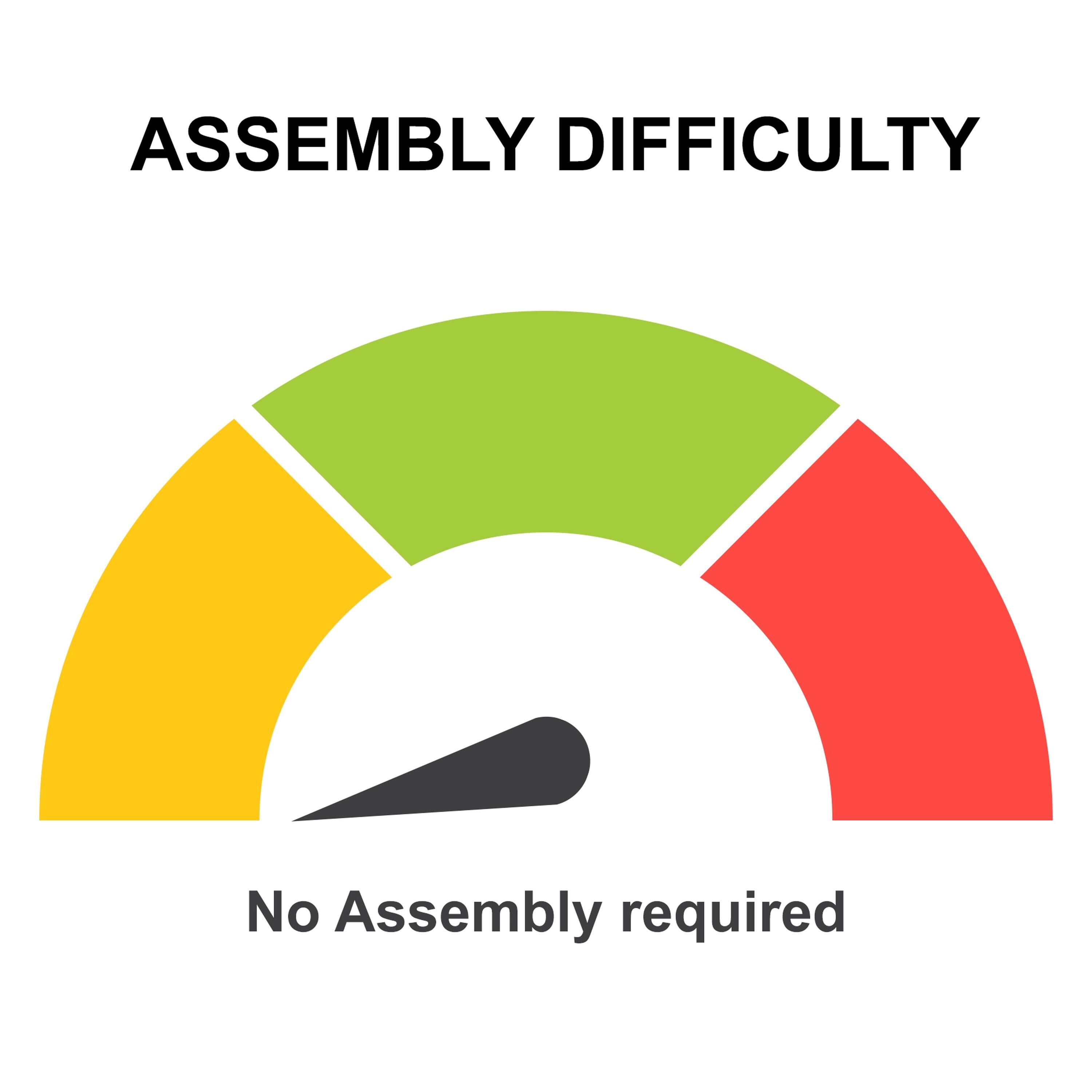 ASSEMBLY DIFFICULTY  
No Assembly required