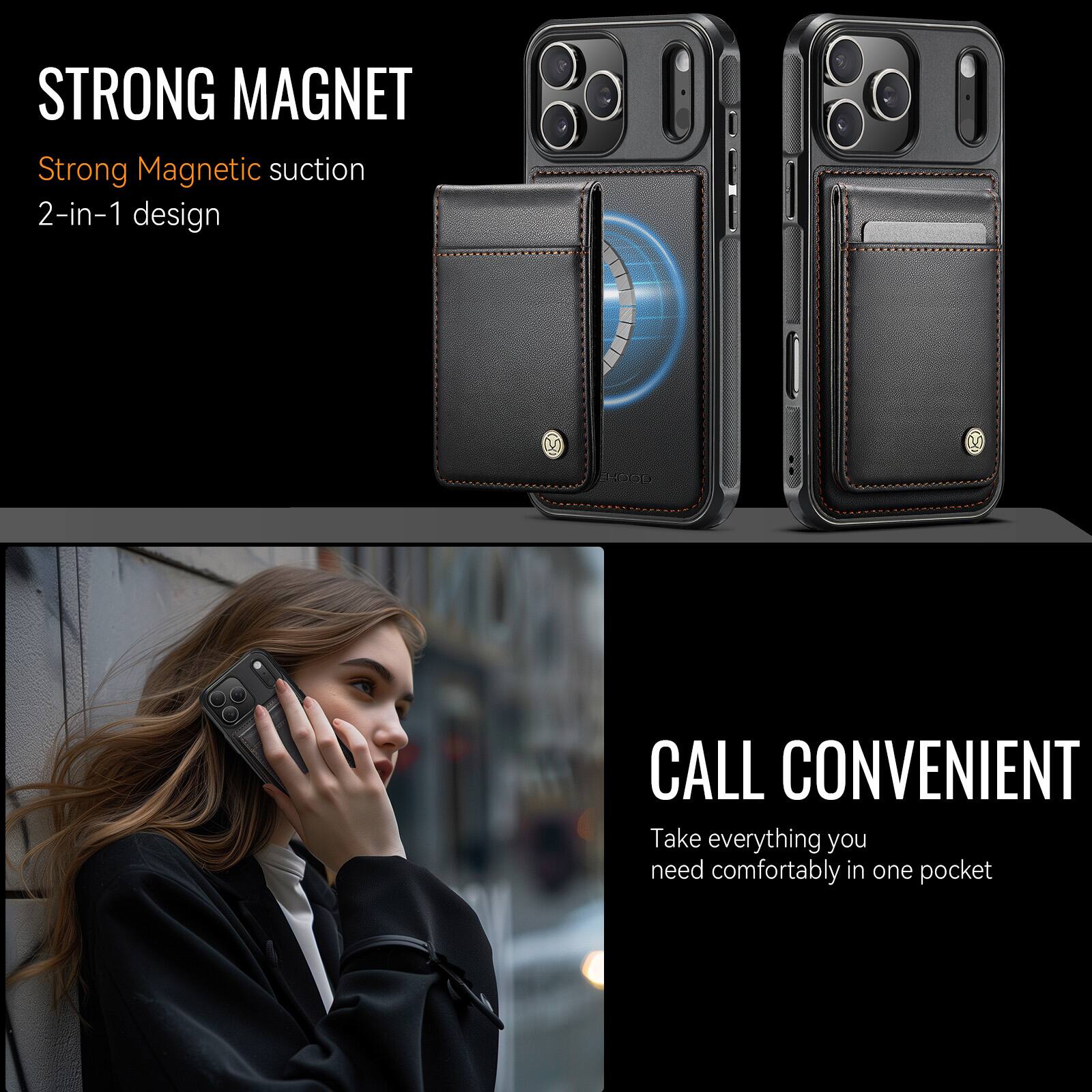 STRONG MAGNET  
Strong Magnetic suction  
2-in-1 design  

CALL CONVENIENT  
Take everything you need comfortably in one pocket