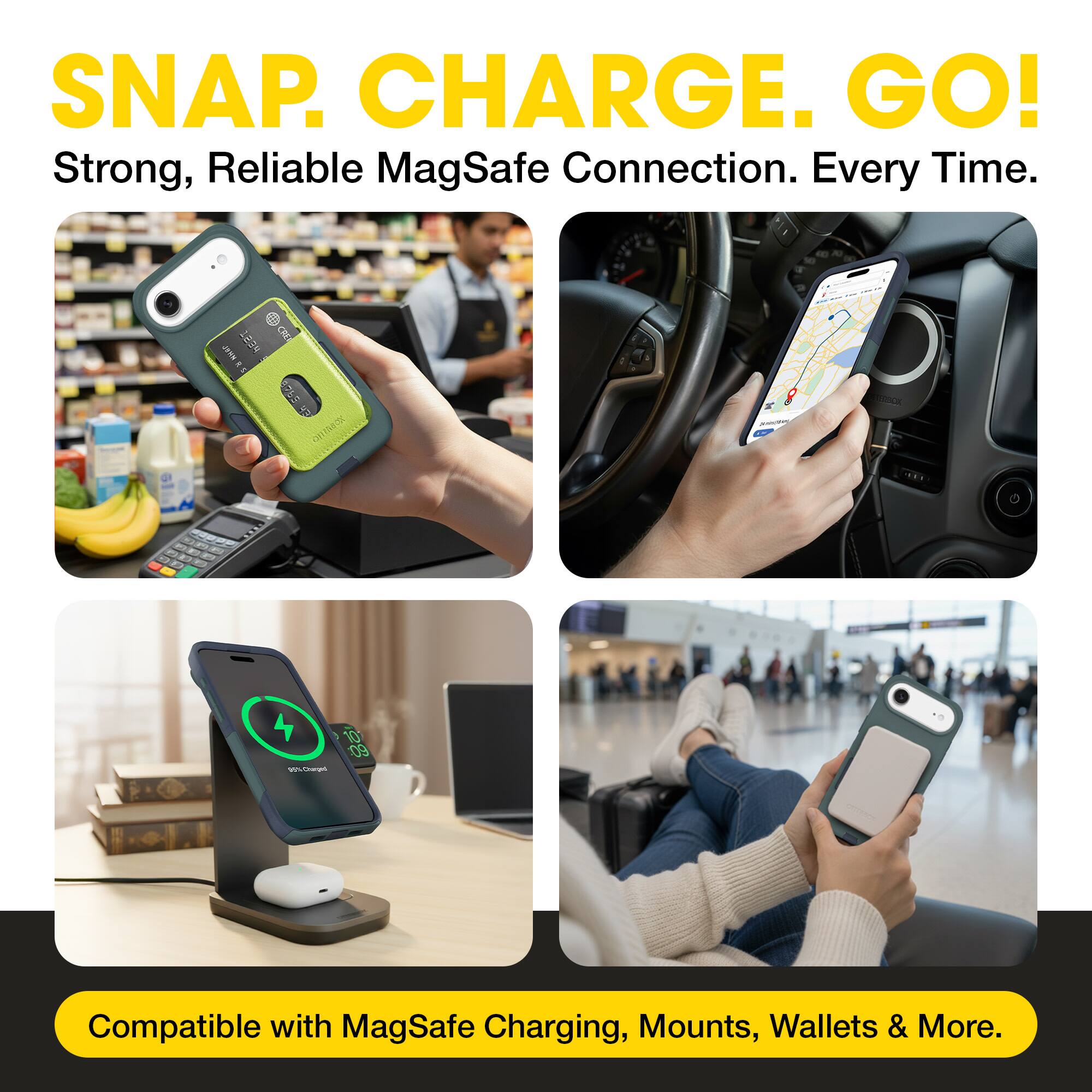 SNAP. CHARGE. GO!  
Strong, Reliable MagSafe Connection. Every Time.  

Compatible with MagSafe Charging, Mounts, Wallets & More.