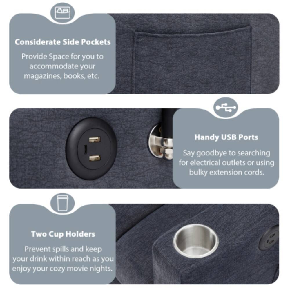 Considerate Side Pockets  
Provide Space for you to accommodate your magazines, books, etc.  

Handy USB Ports  
Say goodbye to searching for electrical outlets or using bulky extension cords.  

Two Cup Holders  
Prevent spills and keep your drink within reach as you enjoy your cozy movie nights.