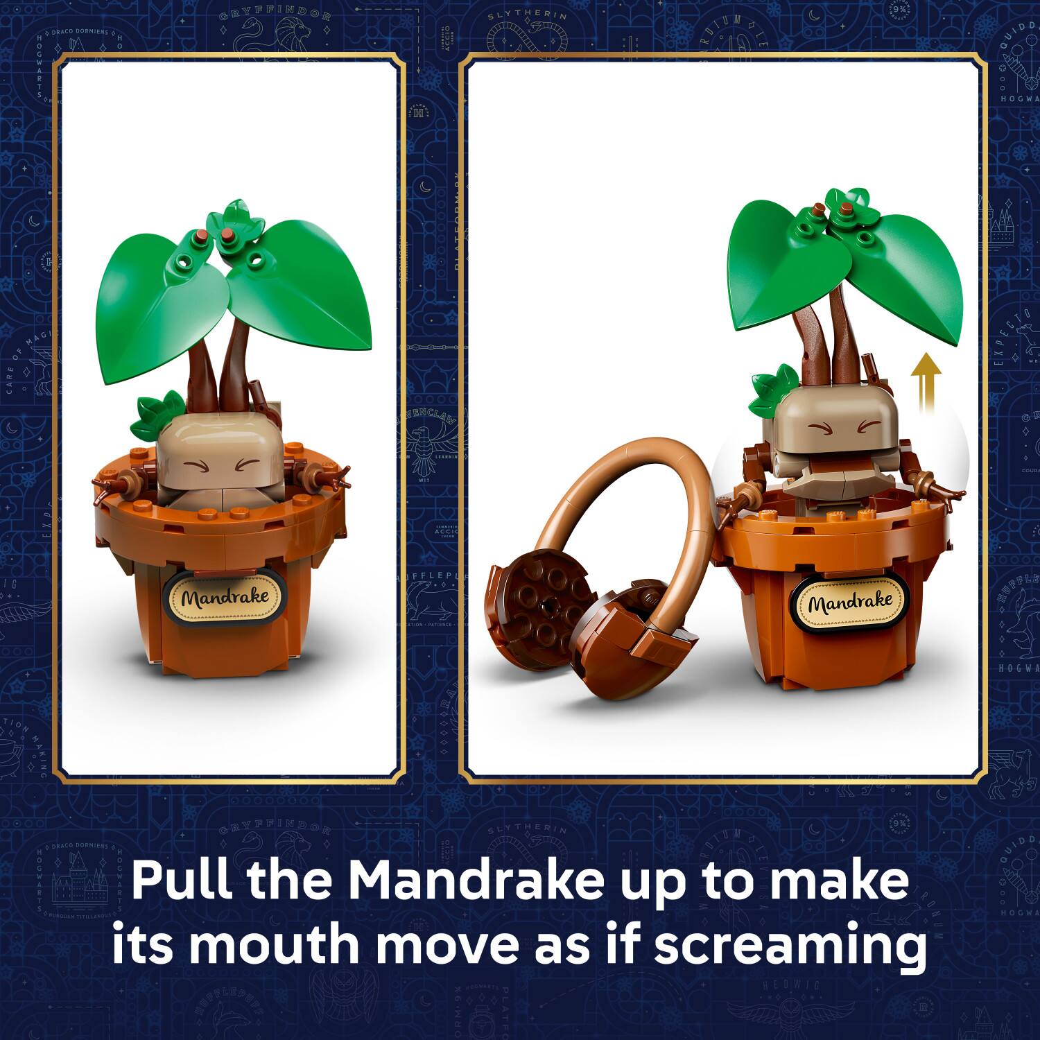 BLYTHERIN dE OUIDO | OLMA be k TION  
Mandrake PFLEP - CR ....  
Mandrake HOG B saL ES  
Pull the Mandrake up to make its mouth move as if screaming