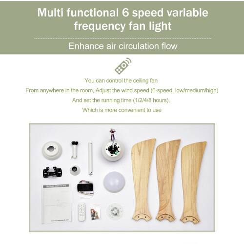 Multi functional 6 speed variable frequency fan light  
Enhance air circulation flow  
You can control the ceiling fan from anywhere in the room, adjust the wind speed (6-speed, low/medium/high) and set the running time (1/2/4/8 hours), which is more convenient to use