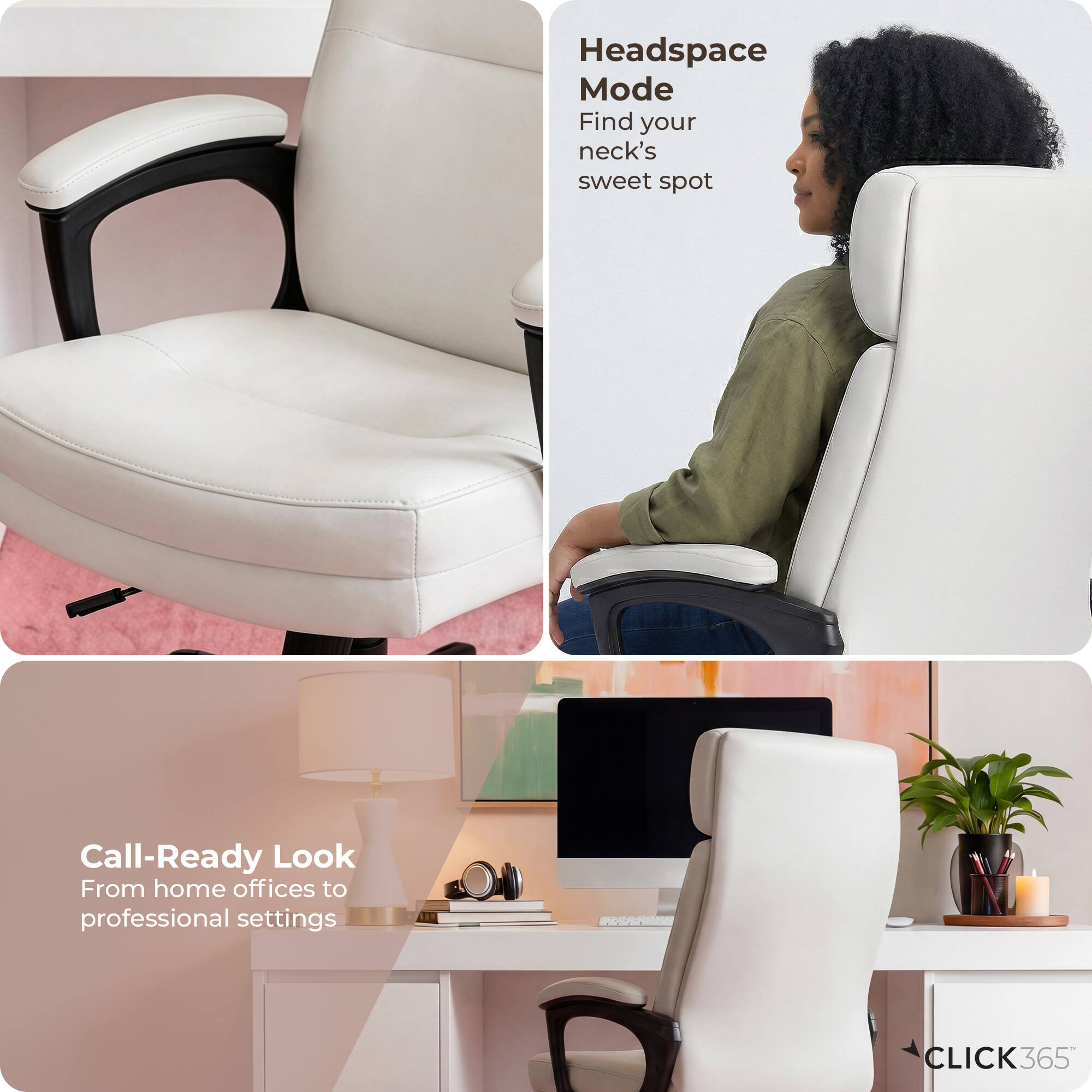 Headspace Mode  
Find your neck's sweet spot  

Call-Ready Look  
From home offices to professional settings  

CLICK365
