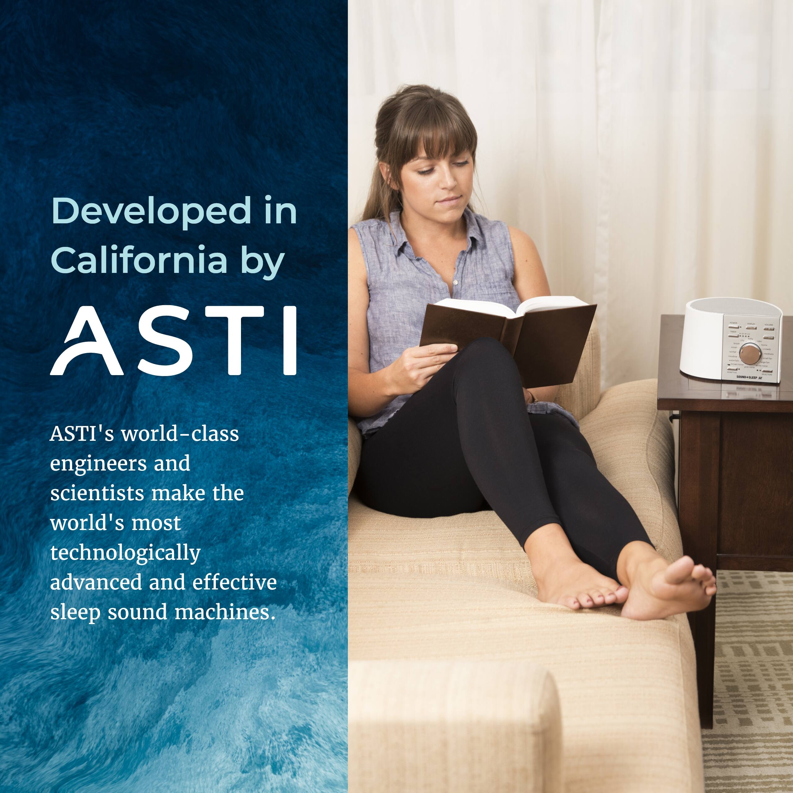 Developed in California by ASTI

ASTI's world-class engineers and scientists make the world's most technologically advanced and effective sleep sound machines.