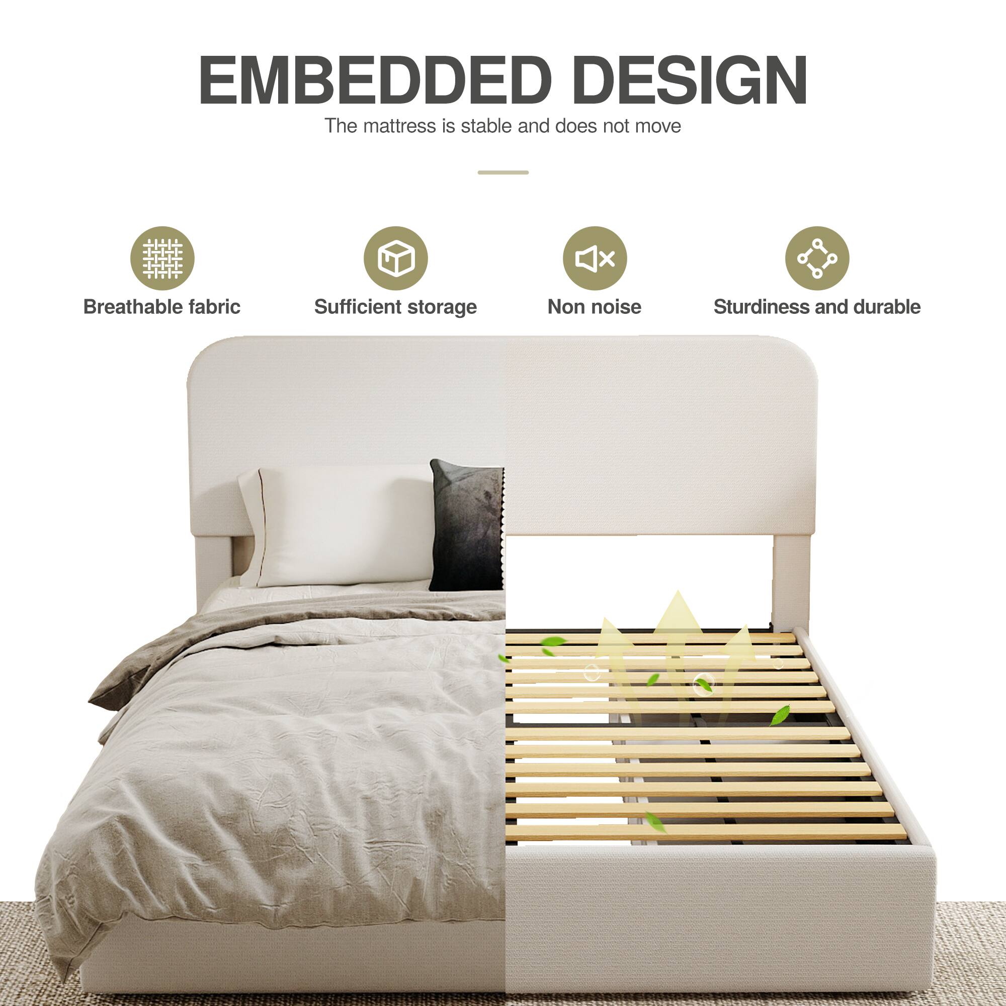 EMBEDDED DESIGN  
The mattress is stable and does not move

- Breathable fabric
- Sufficient storage
- Non noise
- Sturdiness and durable