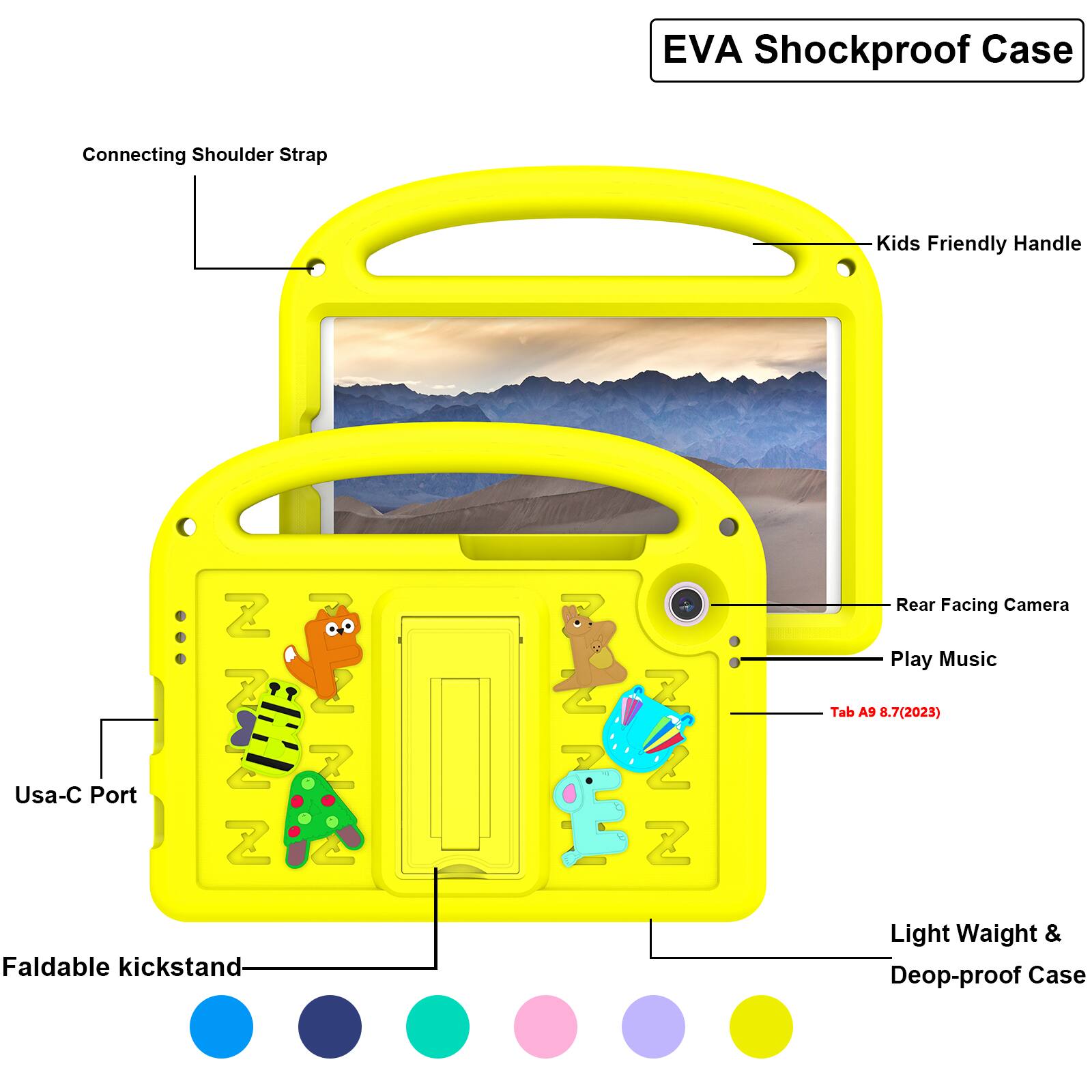 EVA Shockproof Case  
Connecting Shoulder Strap  
Kids Friendly Handle  
Z 7 Usa-C Port Z Faldable kickstand  
Rear Facing Camera Play Music Tab A9 8.7(2023) Light Weight & Deop-proof Case