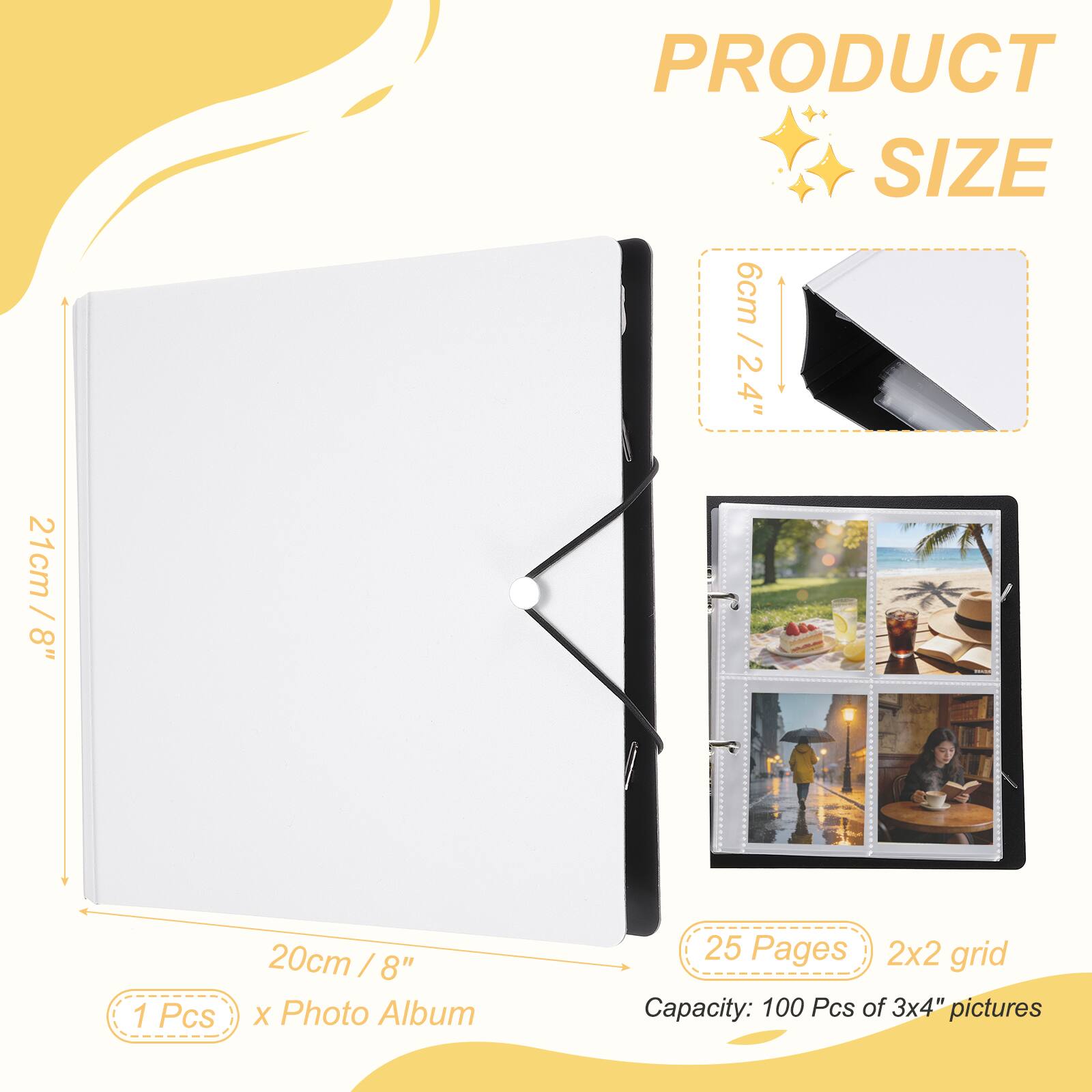 PRODUCT SIZE  
21cm / 8"  
6cm / 2.4"  
1 Pcs  
20cm / 8" X Photo Album  
25 Pages  
2x2 grid  
Capacity: 100 Pcs of 3x4" pictures