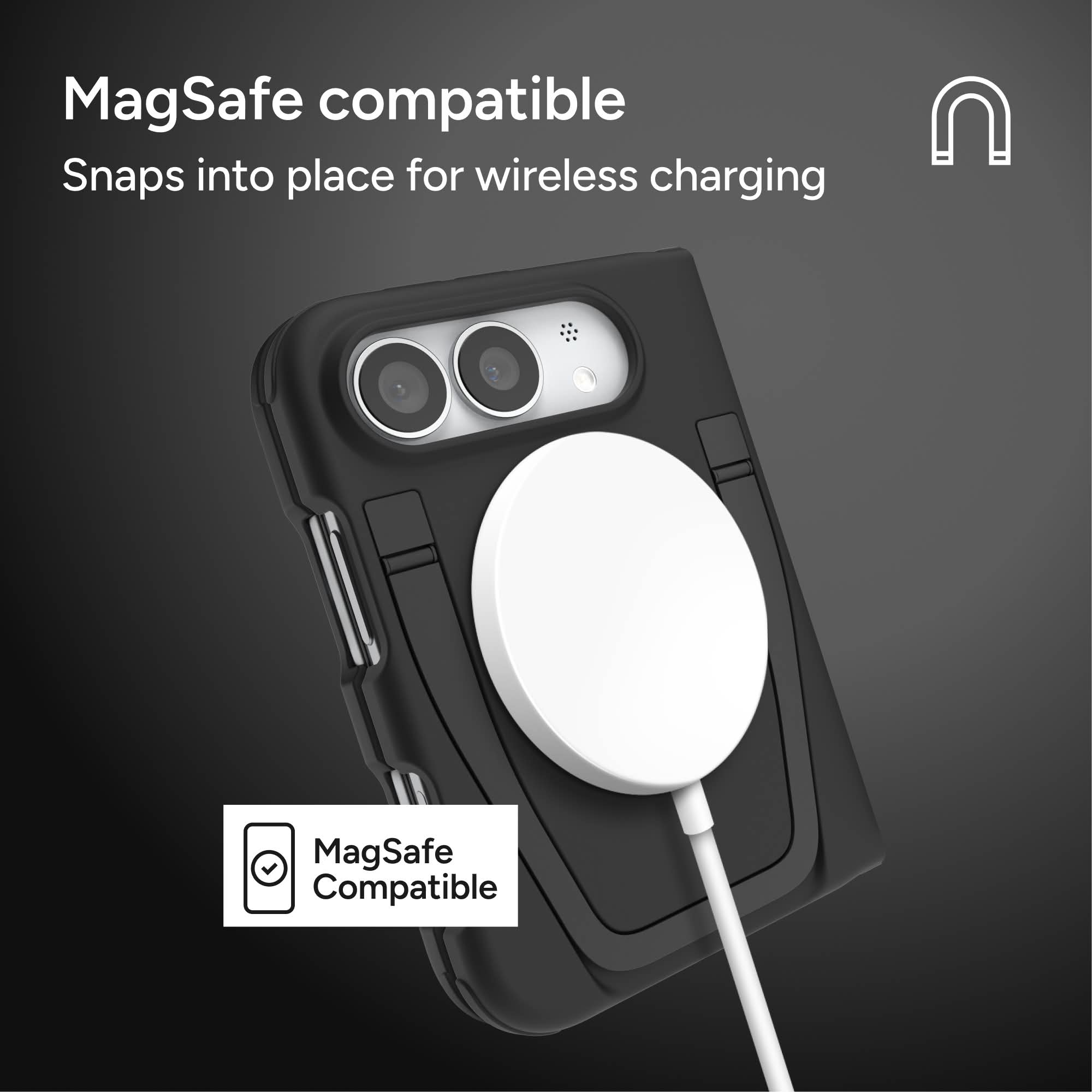 MagSafe compatible  
Snaps into place for wireless charging  

MagSafe Compatible