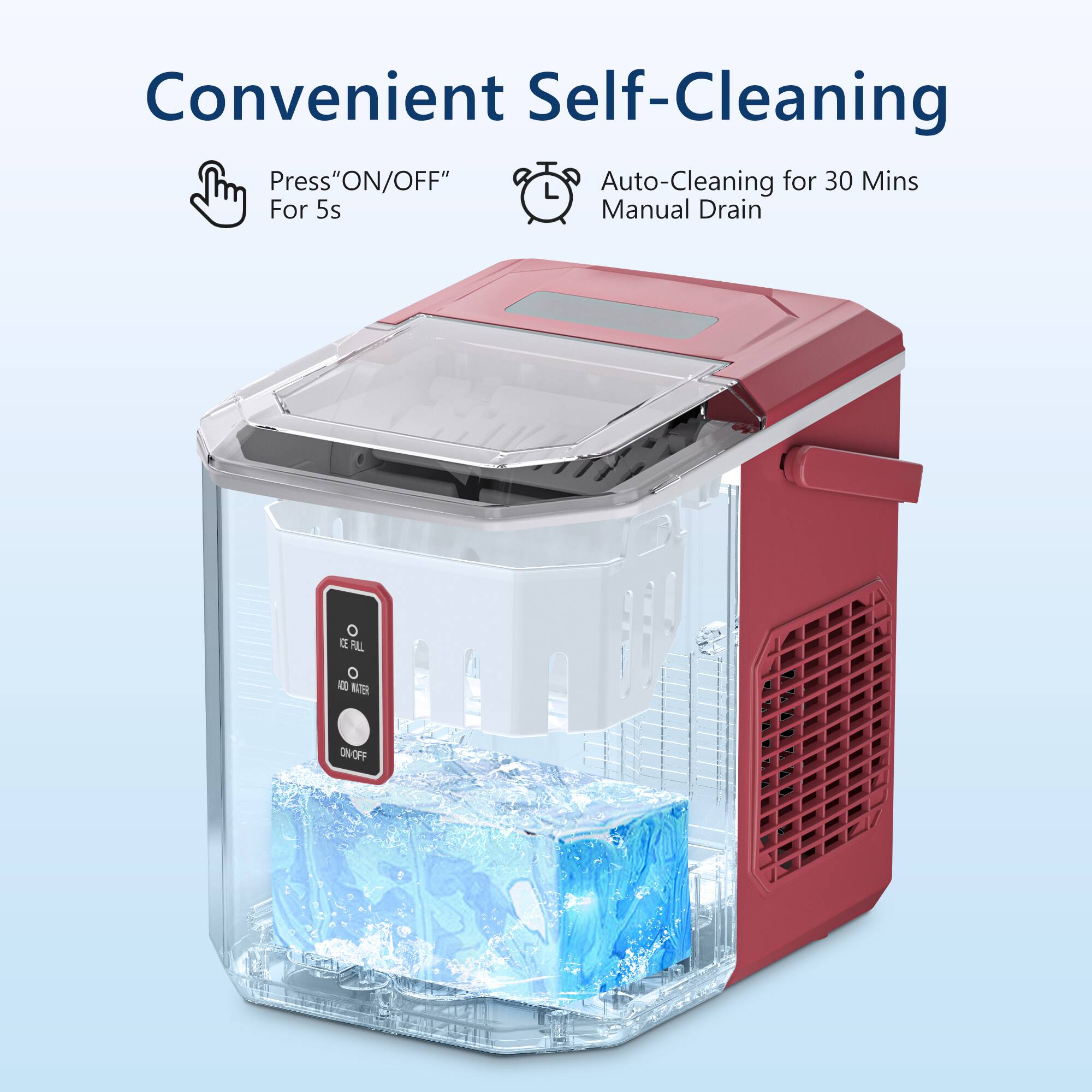 Convenient Self-Cleaning
Press "ON/OFF" For 5s
Auto-Cleaning for 30 Mins Manual Drain