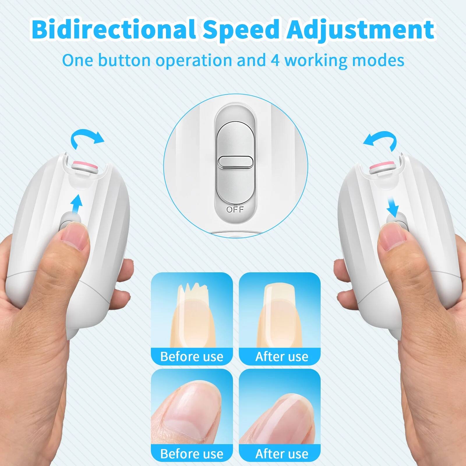Bidirectional Speed Adjustment  
One button operation and 4 working modes  

Before use  
After use  
Before use  
After use