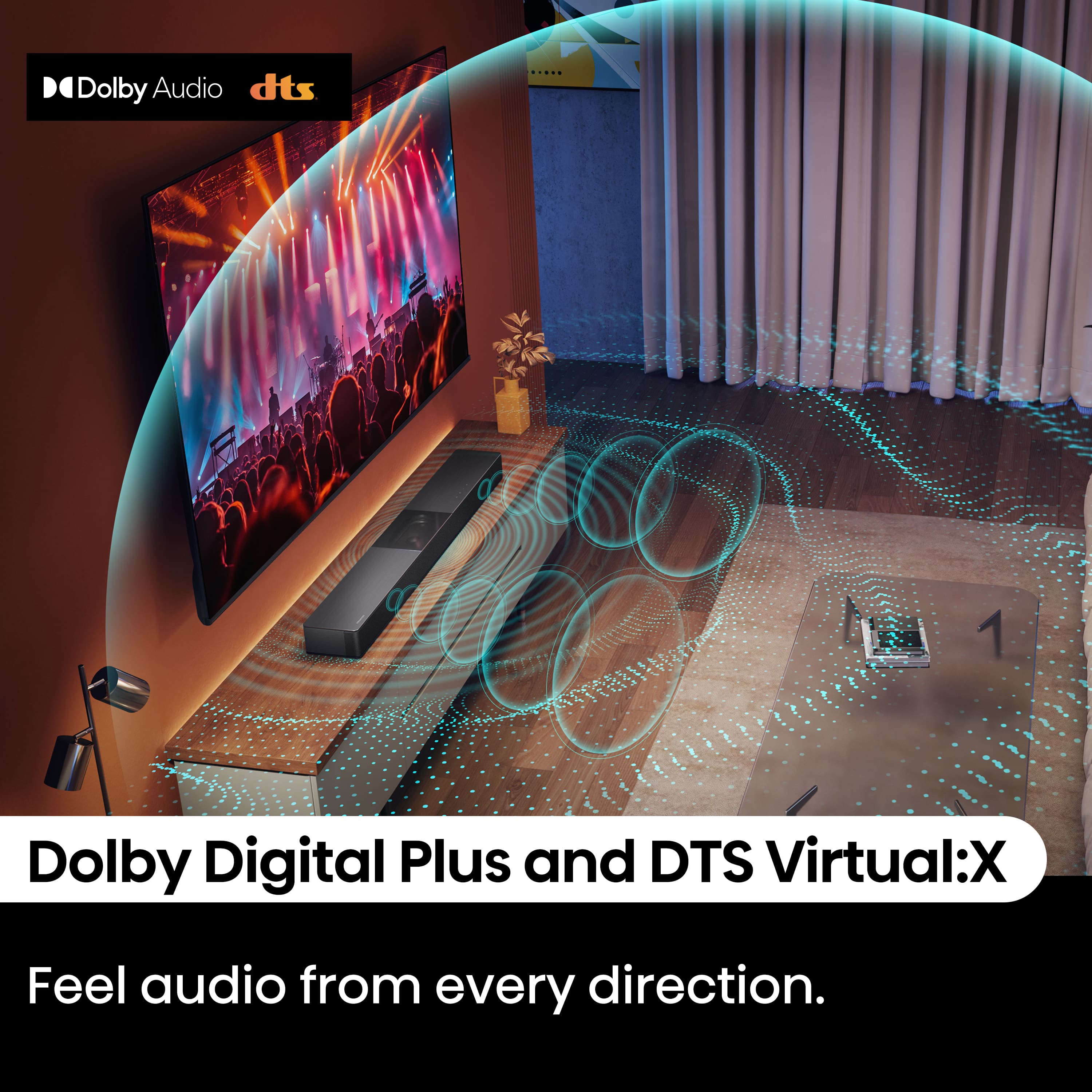 Dolby Audio dts 1 Dolby Digital Plus and DTS Virtual:X Feel audio from every direction.