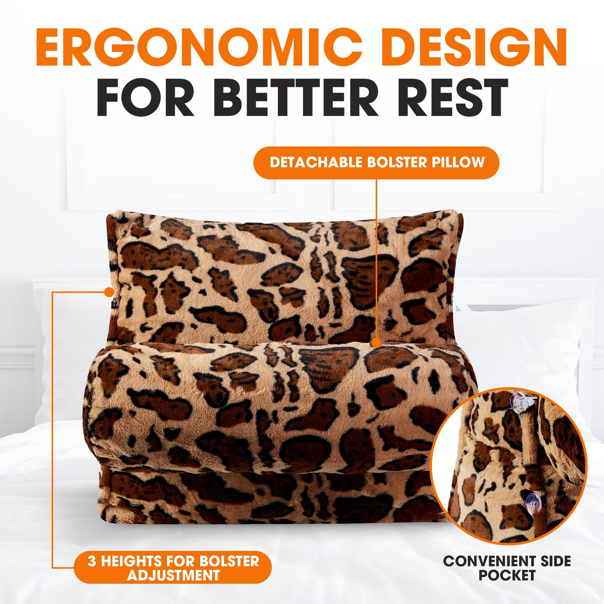 ERGONOMIC DESIGN FOR BETTER REST  
DETACHABLE BOLSTER PILLOW  
3 HEIGHTS FOR BOLSTER ADJUSTMENT  
CONVENIENT SIDE POCKET