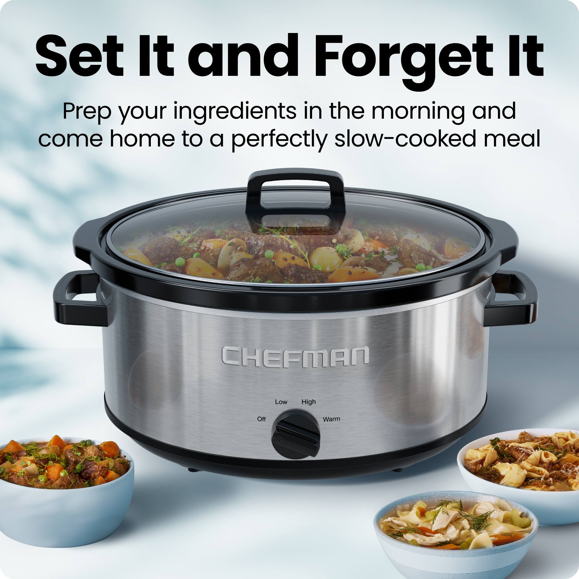 Set It and Forget It  
Prep your ingredients in the morning and come home to a perfectly slow-cooked meal  

CHEFMAN  
Low High Warm