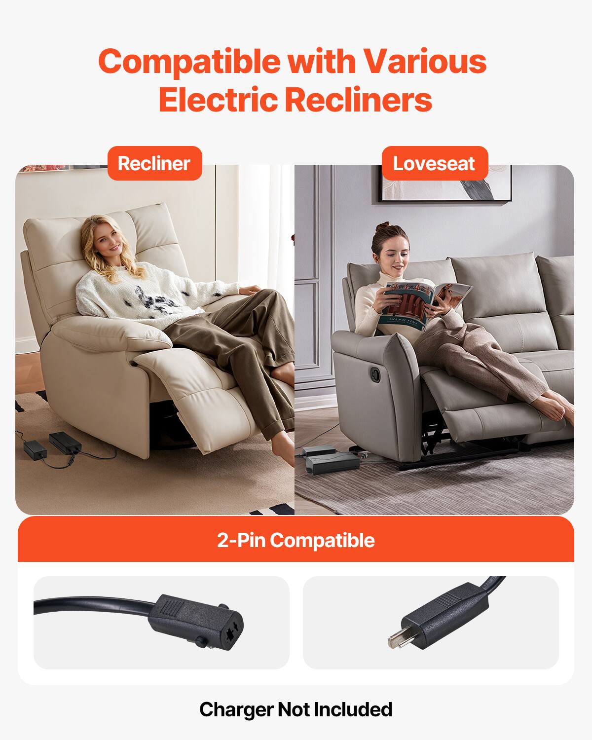 Compatible with Various Electric Recliners

Recliner  
Loveseat

2-Pin Compatible

Charger Not Included