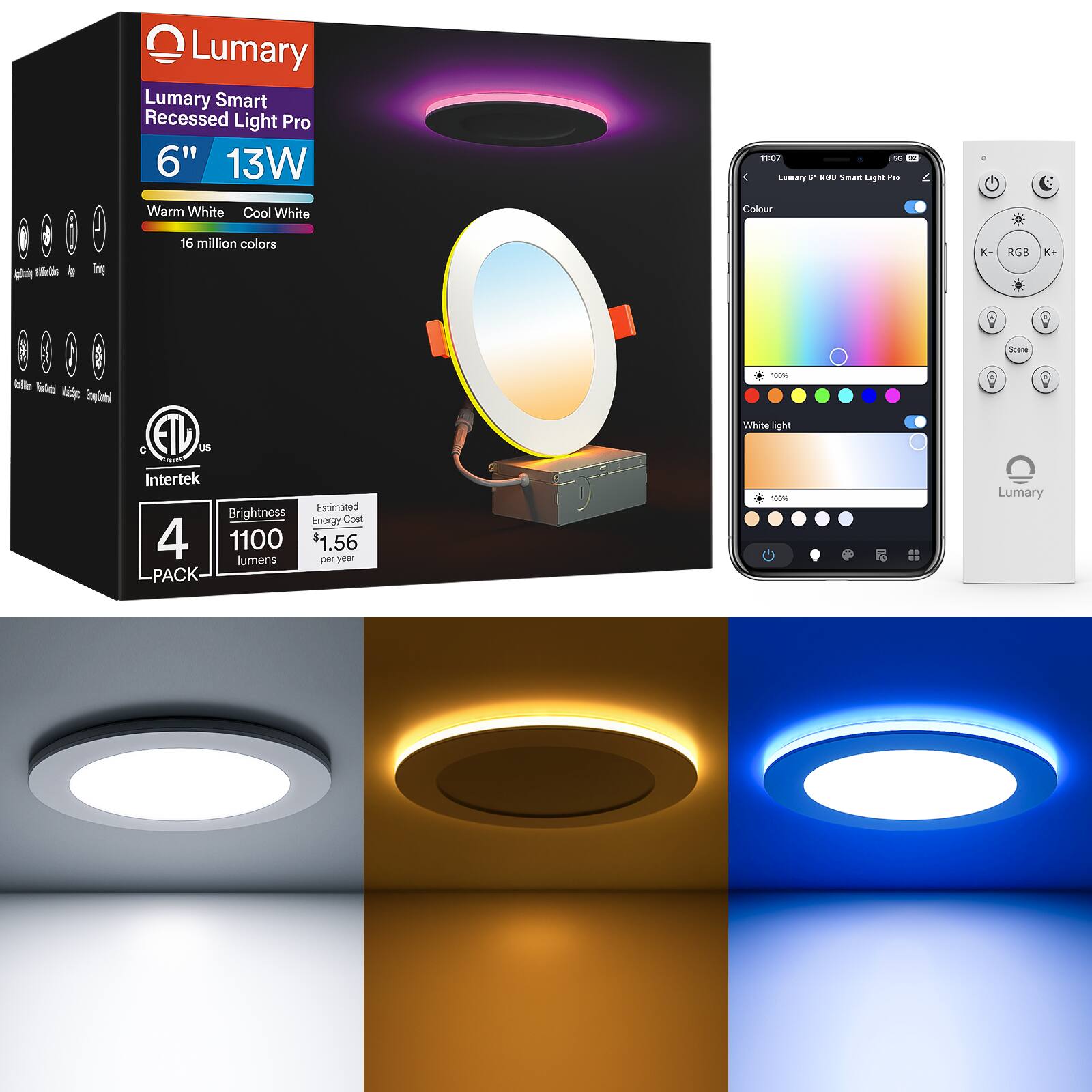 Lumary Lumary Smart Recessed Light Pro 6" 13W

11:07 Lumary RGB Smart Light

Warm White Cool White
Colour
16 million colors
RGB
Scene

VicCard
C ENV US Intertek

Brightness 1100 lumens
Estimated Energy Cost $1.56 per year

PACK

100% White light 100%

Lumary