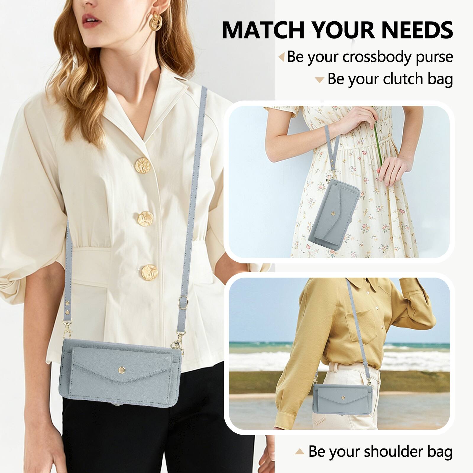 MATCH YOUR NEEDS  
- Be your crossbody purse  
- Be your clutch bag  
- Be your shoulder bag