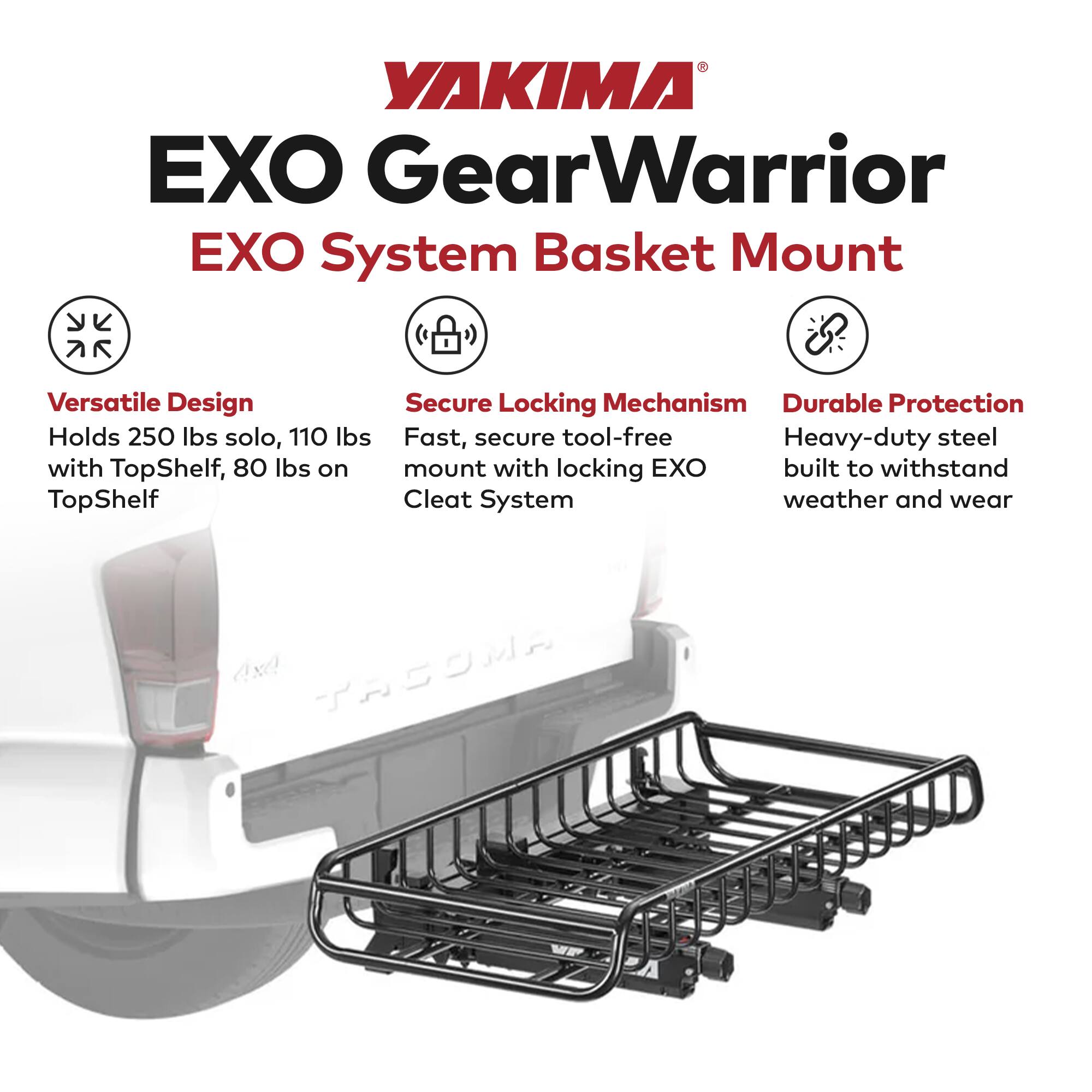 YAKIMA EXO Gear Warrior EXO System Basket Mount

- Versatile Design
  - Holds 250 lbs solo, 110 lbs with TopShelf, 80 lbs on TopShelf

- Secure Locking Mechanism
  - Fast, secure tool-free mount with locking EXO Cleat System

- Durable Protection
  - Heavy-duty steel built to withstand weather and wear
