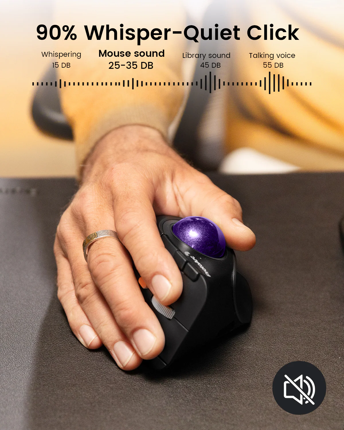 90% Whisper-Quiet Click

Whispering: 15 DB  
Mouse sound: 25-35 DB  
Library sound: 45 DB  
Talking voice: 55 DB