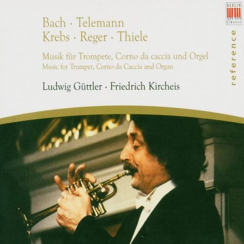 Bach • Telemann  
Krebs • Reger • Thiele  

Musik für Trompete, Corno da caccia und Orgel  
Music for Trumpet, Corno da Caccia and Organ  

Ludwig Gütter • Friedrich Kircheis  

BERLIN Classics reference