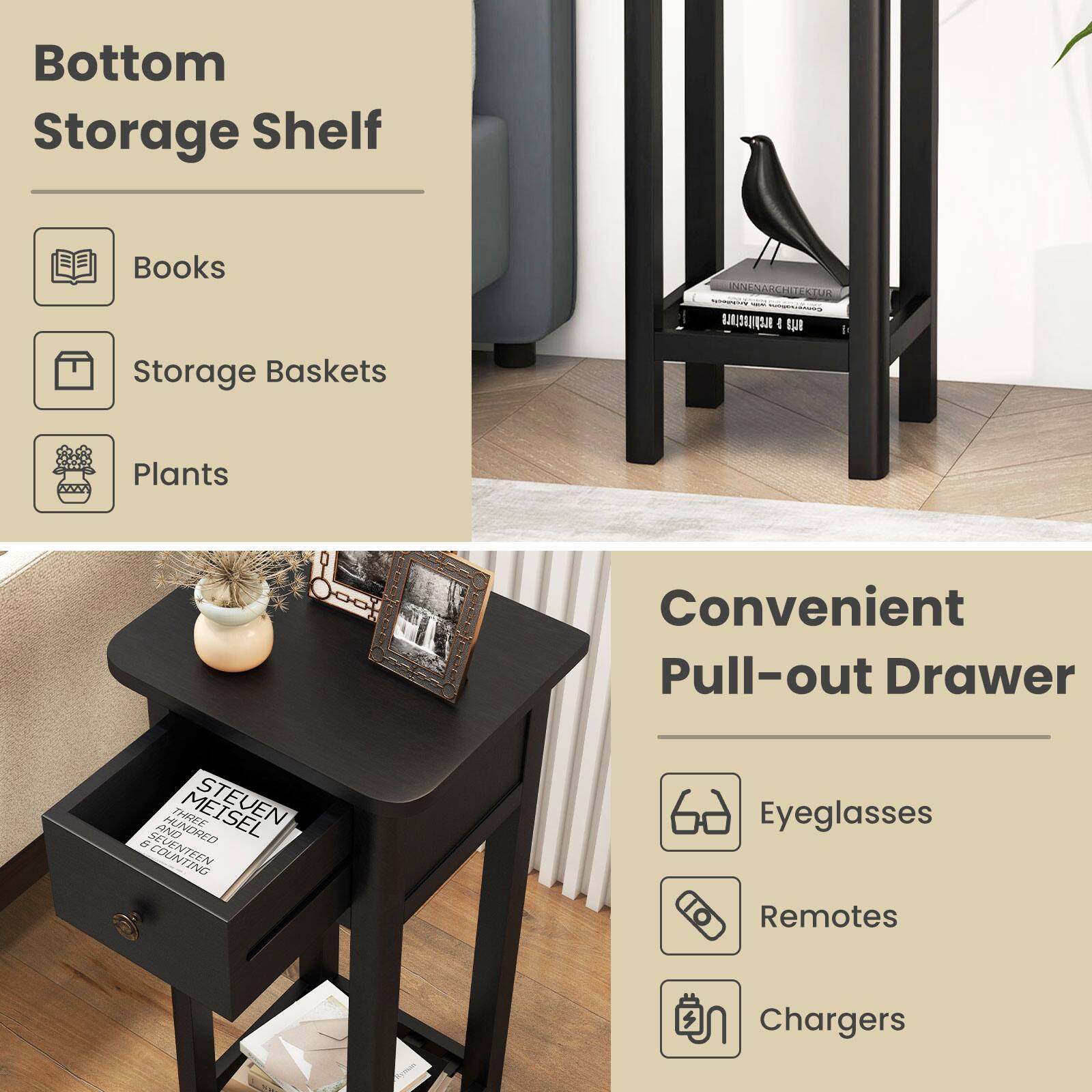 Bottom Storage Shelf: Books, Storage Baskets, Plants
Convenient Pull-out Drawer: Eyeglasses, Remotes, Chargers