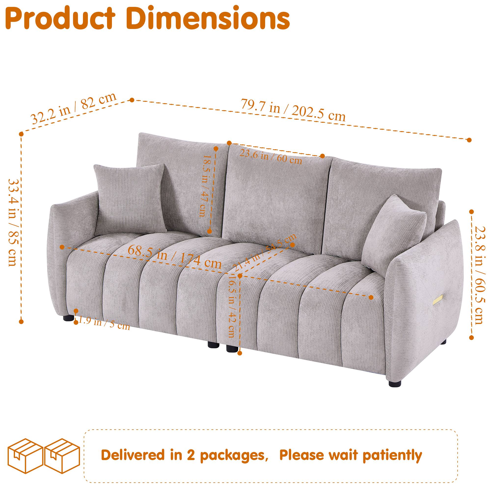 Product Dimensions: 82 cm (32.2 in) x 79.7 in (202.5 cm) x 60 cm (23.6 in)  
Seat Height: 18.5 in (47 cm)  
Back Height: 33.4 in (85 cm)  
Depth: 68.5 in (174 cm)  
Width: 23.8 in (60.5 cm)  
Delivered in 2 packages, Please wait patiently