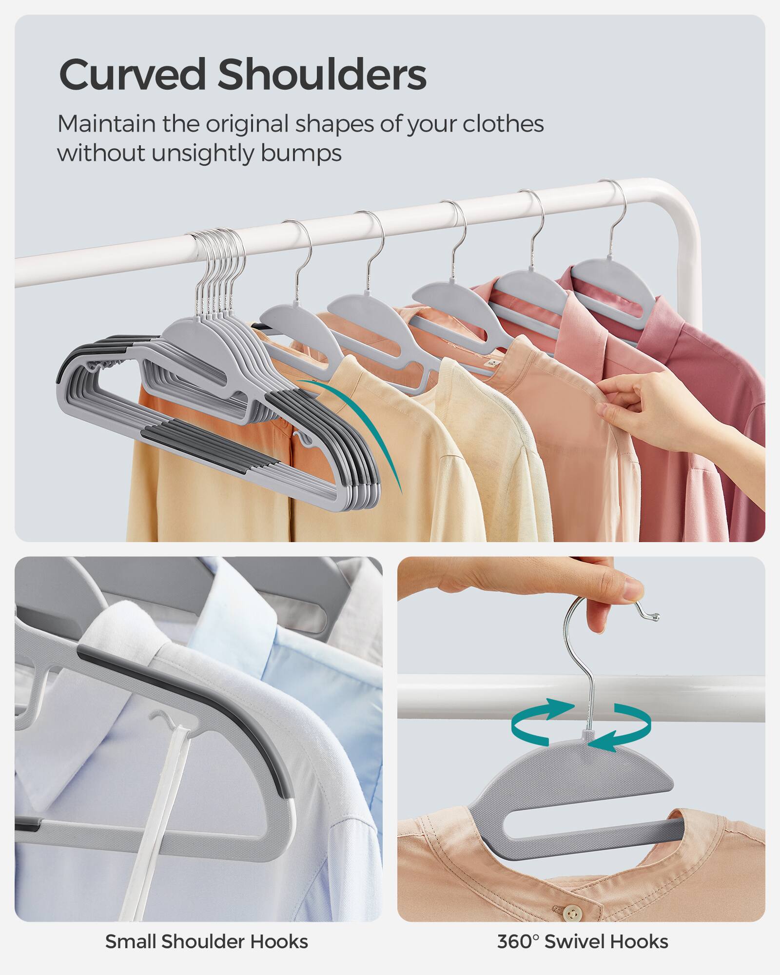 Curved Shoulders  
Maintain the original shapes of your clothes without unsightly bumps  

Small Shoulder Hooks  
360° Swivel Hooks