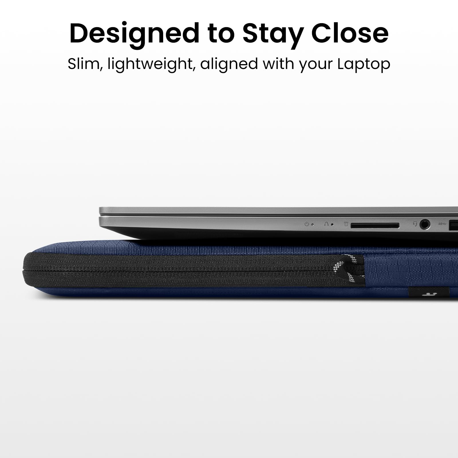 Designed to Stay Close  
Slim, lightweight, aligned with your Laptop