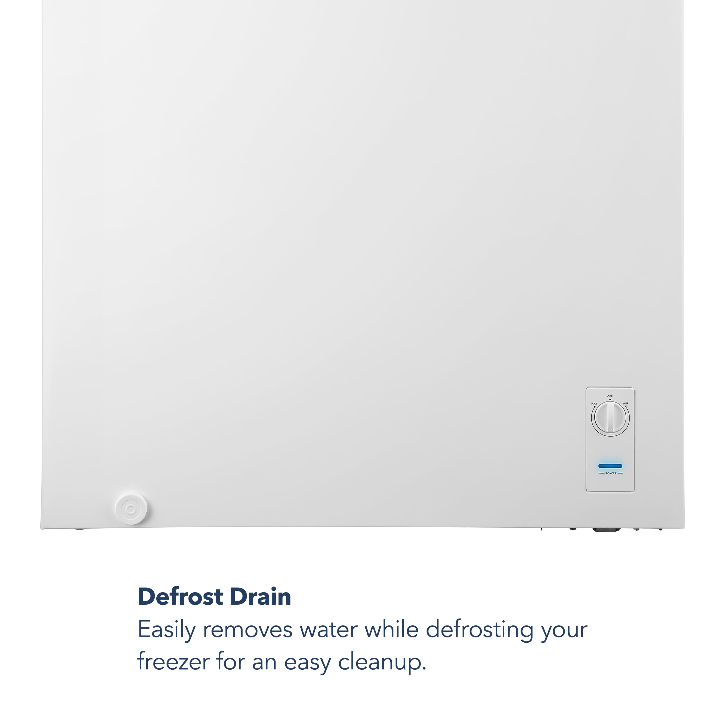 Defrost Drain: Easily removes water while defrosting your freezer for an easy cleanup.