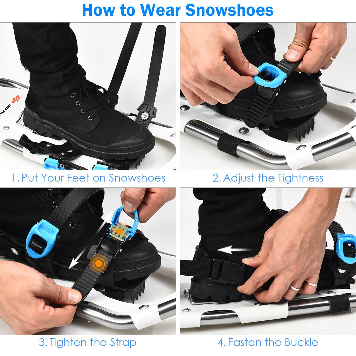 How to Wear Snowshoes:

1. Put Your Feet on Snowshoes
2. Adjust the Tightness
3. Tighten the Strap
4. Fasten the Buckle