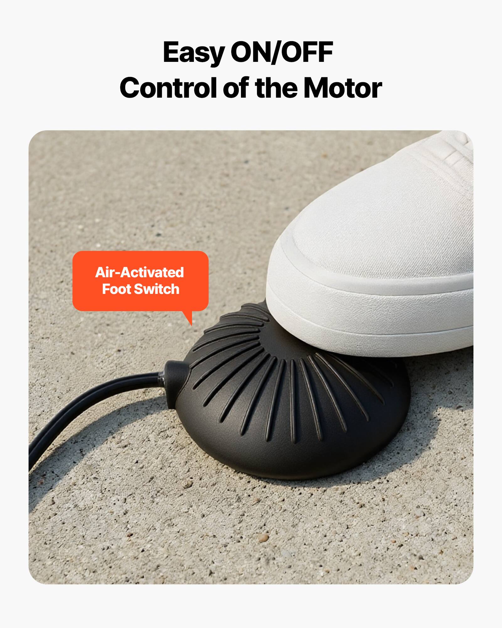 Easy ON/OFF Control of the Motor  
Air-Activated Foot Switch