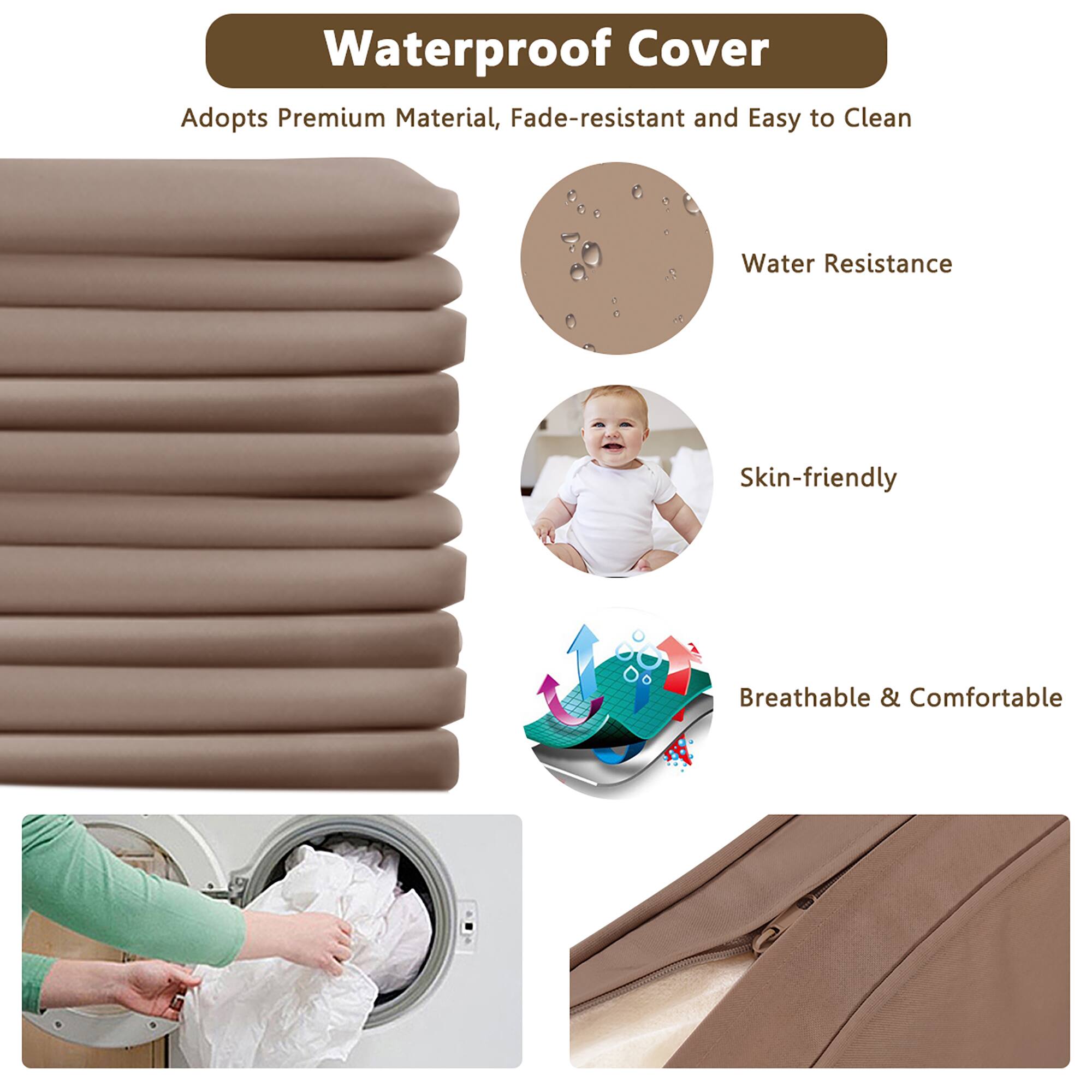 Waterproof Cover
Adopts Premium Material, Fade-resistant and Easy to Clean
Water Resistance
Skin-friendly
Breathable & Comfortable