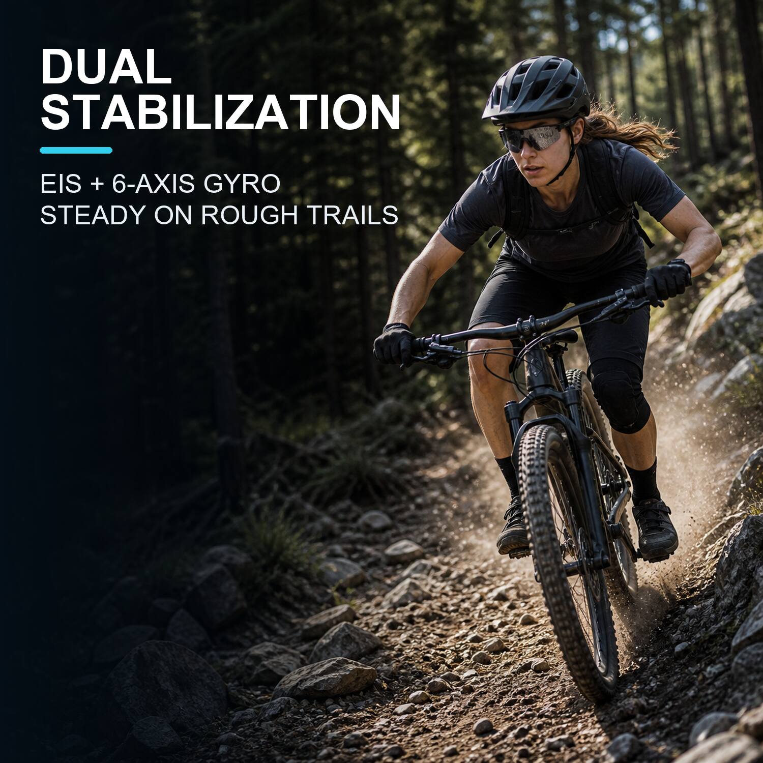 DUAL STABILIZATION  
EIS + 6-AXIS GYRO  
STEADY ON ROUGH TRAILS