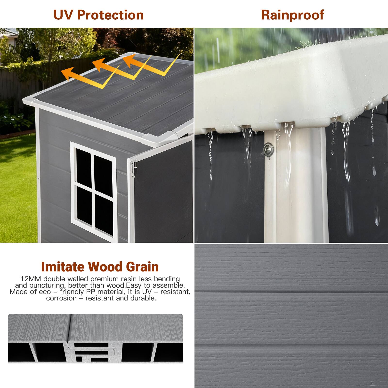 UV Protection  
Rainproof  

Imitate Wood Grain  
12MM double walled premium resin less bending and puncturing, better than wood. Easy to assemble. Made of eco-friendly PP material, it is UV resistant, corrosion resistant and durable.