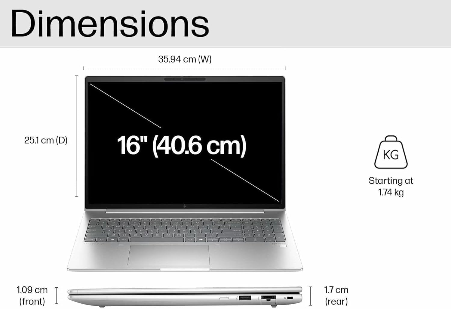 Dimensions  
35.94 cm (W)  
25.1 cm (D)  
16" (40.6 cm)  
Starting at 1.74 kg  

1.09 cm (front)  
1.7 cm (rear)