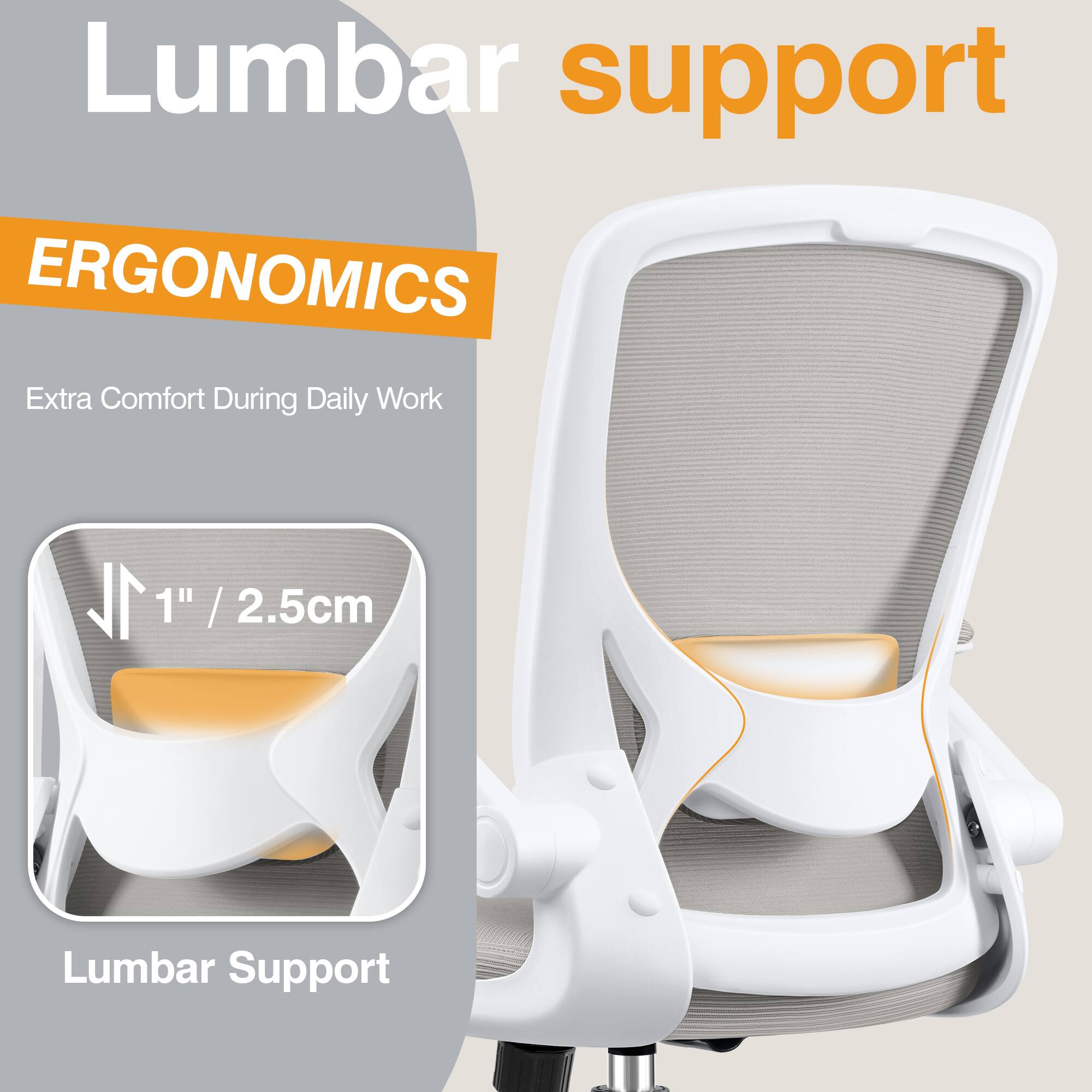 Lumbar support  
ERGONOMICS  
Extra Comfort During Daily Work  
1" / 2.5cm  
Lumbar Support